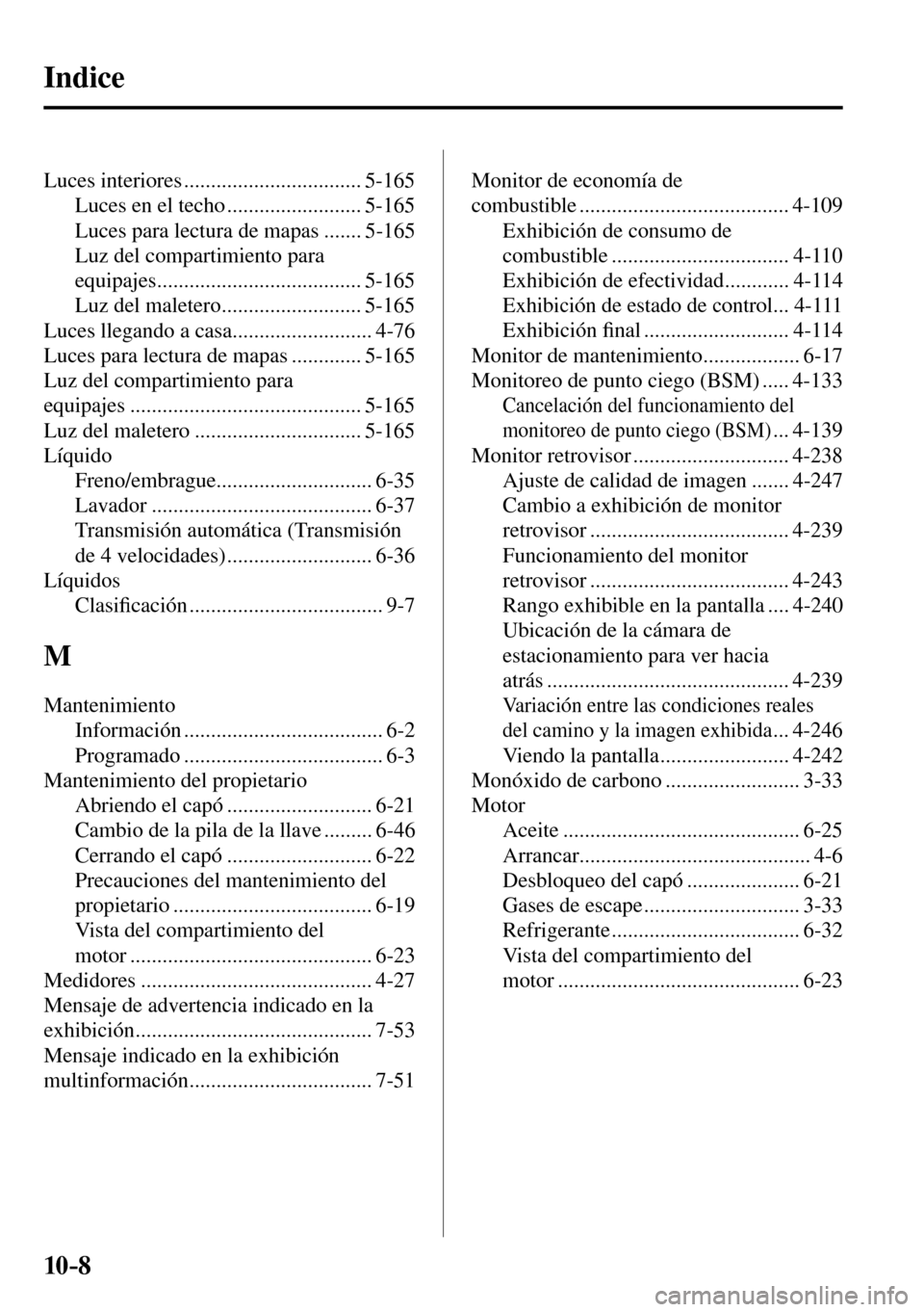 MAZDA MODEL 3 HATCHBACK 2016 Manual del propietario (in Spanish) 10–8
Luces interiores ................................. 5-165
Luces en el techo ......................... 5-165
Luces para lectura de mapas ....... 5-165
Luz del compartimiento para
equipa MAZDA MODEL 3 HATCHBACK 2016 Manual del propietario (in Spanish) 10–8
Luces interiores ................................. 5-165
Luces en el techo ......................... 5-165
Luces para lectura de mapas ....... 5-165
Luz del compartimiento para
equipa