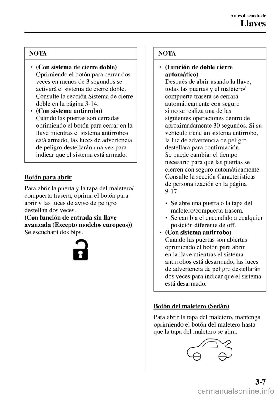 MAZDA MODEL 3 HATCHBACK 2016  Manual del propietario (in Spanish) 3–7
Antes de conducir
Llaves
 NOTA
� � ��(Con sistema de cierre doble)�  Oprimiendo el botón para cerrar dos 
veces en menos de 3 segundos se 
activará el sistema de cierre doble. 
�  Consult