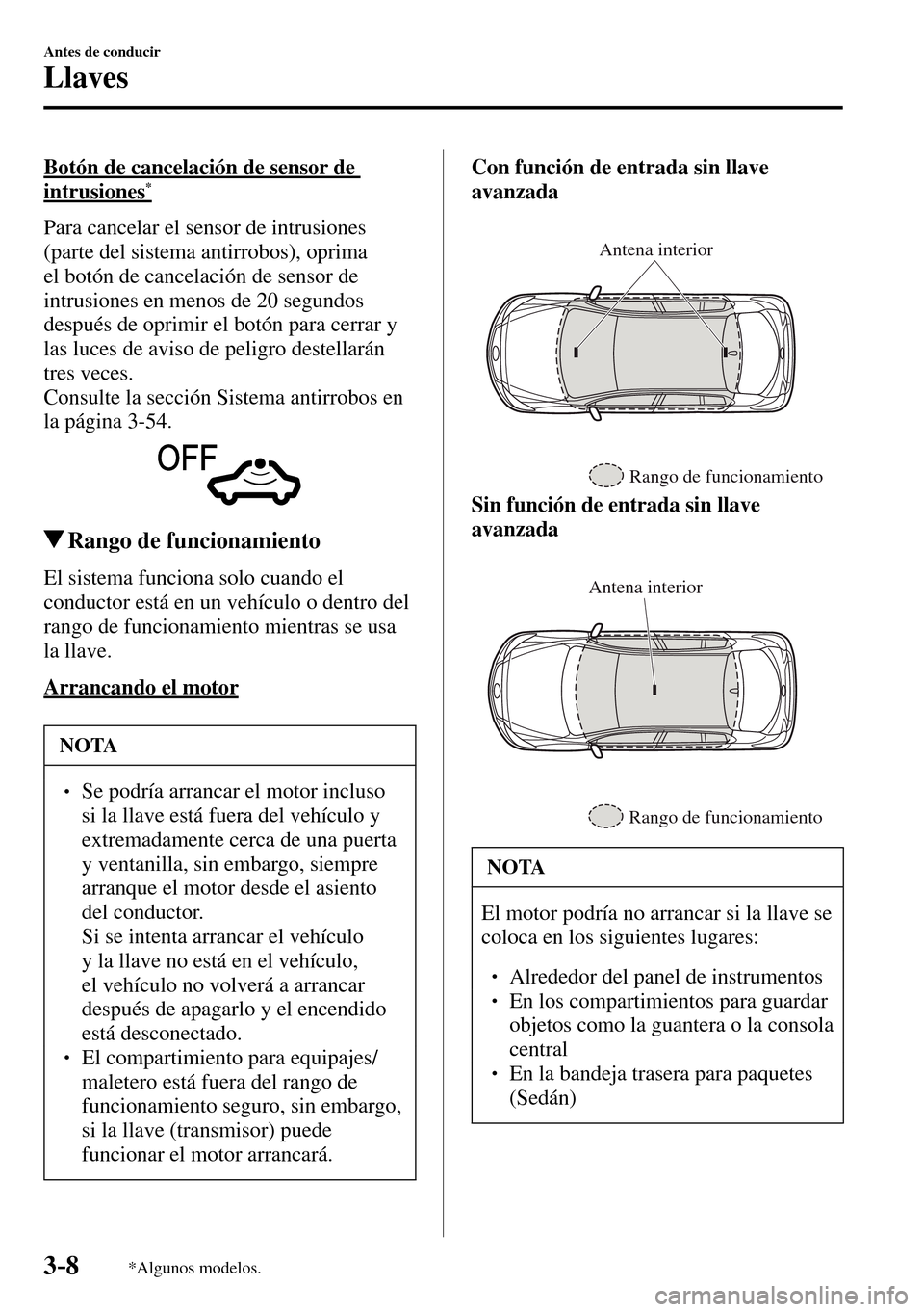 MAZDA MODEL 3 HATCHBACK 2016  Manual del propietario (in Spanish) 3–8
Antes de conducir
Llaves
*Algunos modelos.
  Botón de cancelación de sensor de 
intrusiones*
    Para cancelar el sensor de intrusiones 
(parte del sistema antirrobos), oprima 
el botón de ca