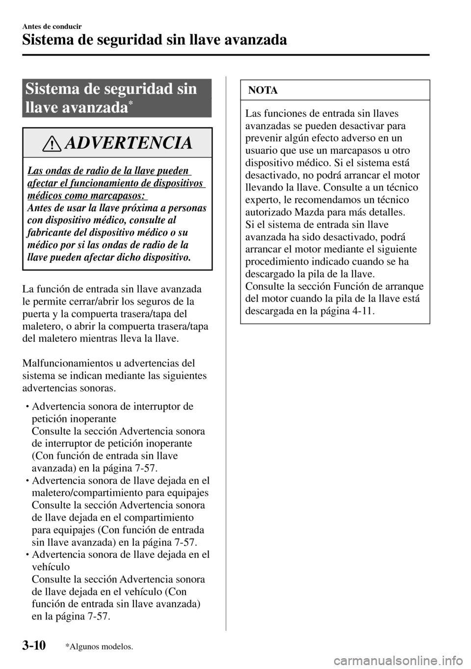 MAZDA MODEL 3 HATCHBACK 2016  Manual del propietario (in Spanish) 3–10
Antes de conducir
Sistema de seguridad sin llave avanzada
*Algunos modelos.
      Sistema  de  seguridad  sin 
llave avanzada 
*
 ADVERTENCIA
 Las ondas de radio de la llave pueden 
afectar el 