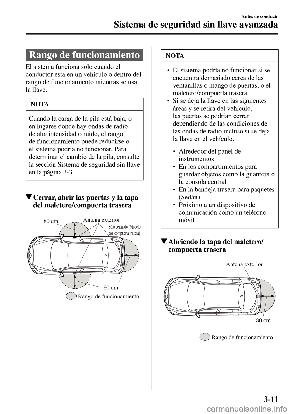 MAZDA MODEL 3 HATCHBACK 2016  Manual del propietario (in Spanish) 3–11
Antes de conducir
Sistema de seguridad sin llave avanzada
 Rango de funcionamiento
            El  sistema  funciona  solo  cuando  el 
conductor está en un vehículo o dentro del 
rango de fu