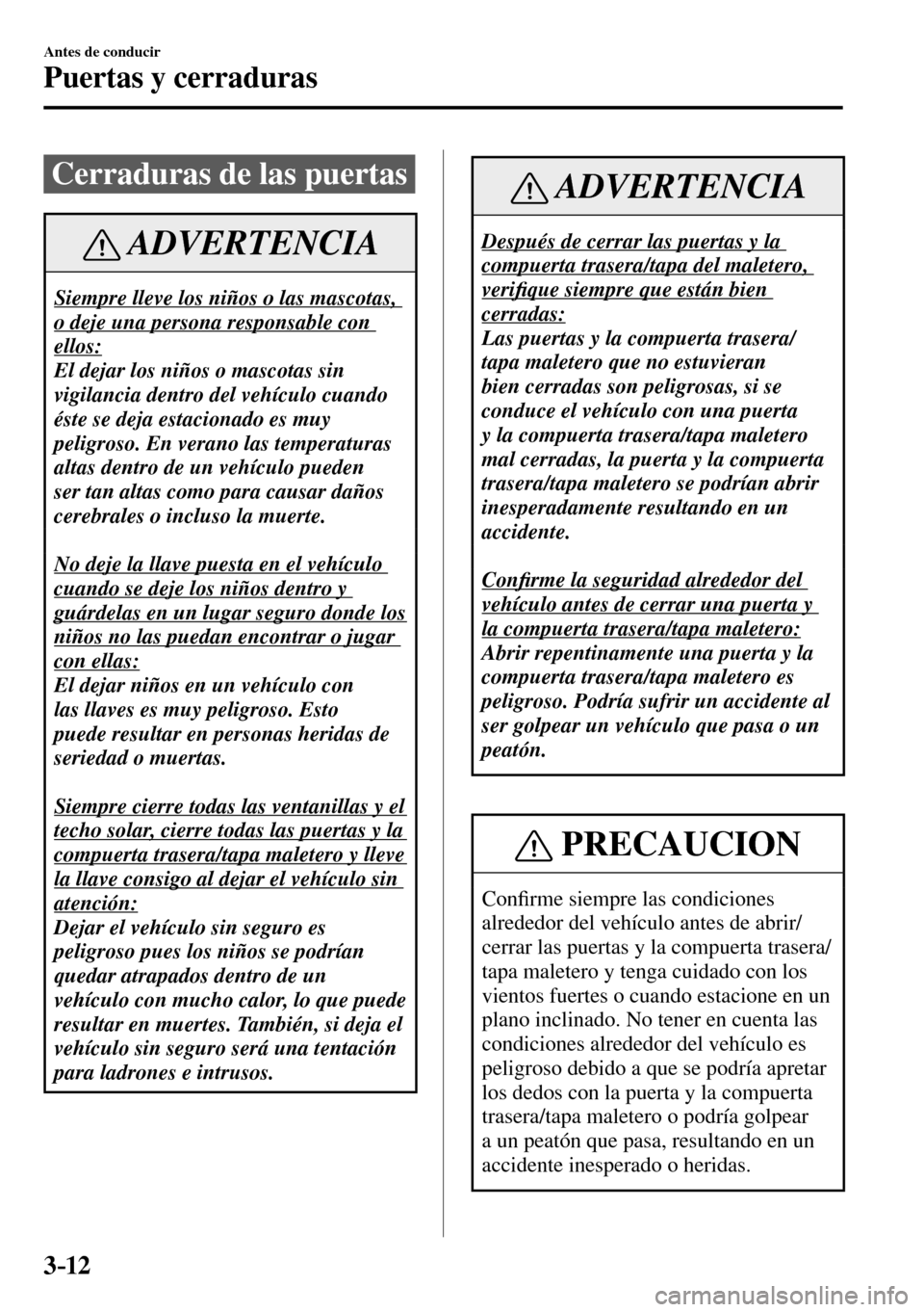 MAZDA MODEL 3 HATCHBACK 2016  Manual del propietario (in Spanish) 3–12
Antes de conducir
Puertas y cerraduras
      Cerraduras  de  las  puertas
 ADVERTENCIA
 Siempre lleve los niños o las mascotas, 
o deje una persona responsable con 
ellos:
 El dejar los niños