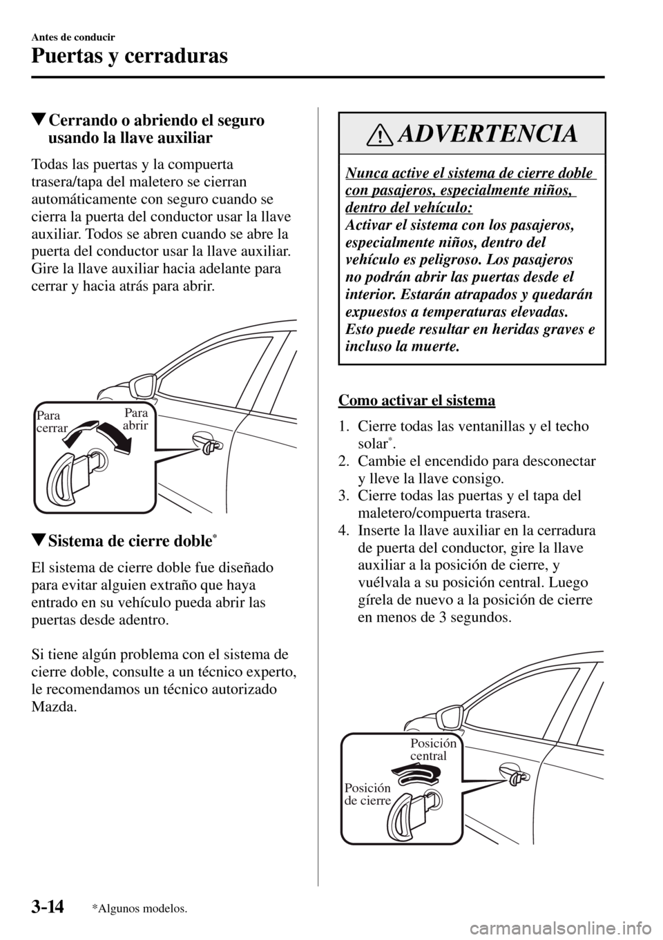 MAZDA MODEL 3 HATCHBACK 2016  Manual del propietario (in Spanish) 3–14
Antes de conducir
Puertas y cerraduras
*Algunos modelos.
 Cerrando o abriendo el seguro 
usando la llave auxiliar
    Todas las puertas y la compuerta 
trasera/tapa del maletero se cierran 
aut