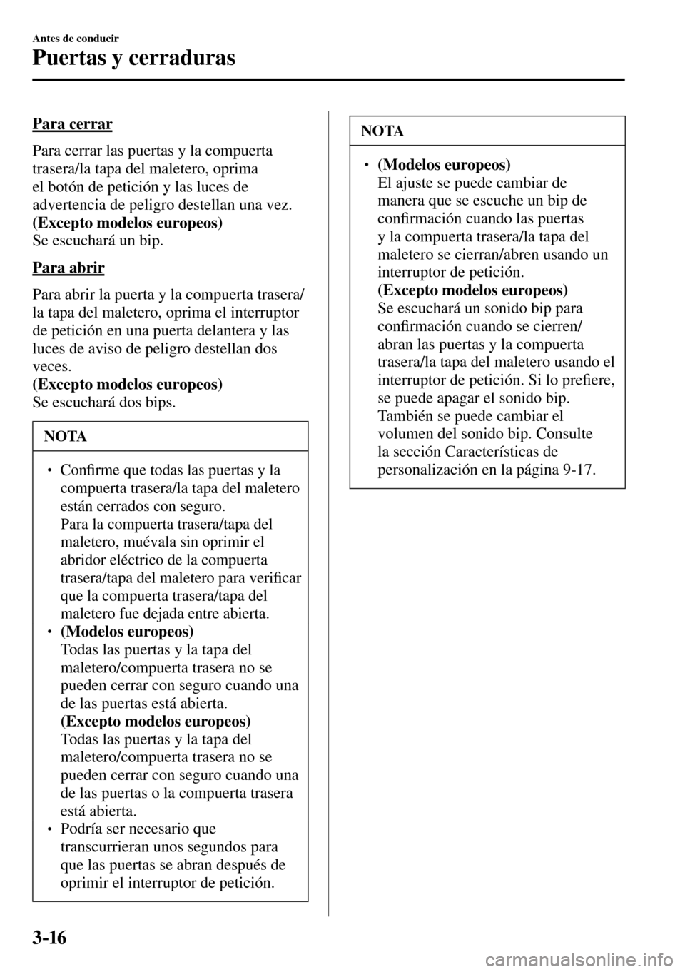 MAZDA MODEL 3 HATCHBACK 2016  Manual del propietario (in Spanish) 3–16
Antes de conducir
Puertas y cerraduras
  Para  cerrar
    Para cerrar las puertas y la compuerta 
trasera/la tapa del maletero, oprima 
el botón de petición y las luces de 
advertencia de pel