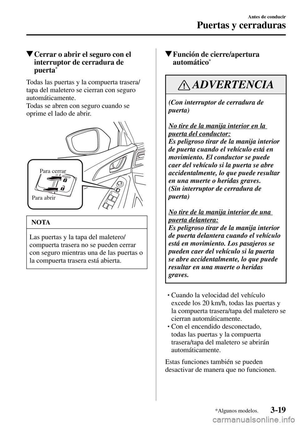 MAZDA MODEL 3 HATCHBACK 2016  Manual del propietario (in Spanish) 3–19
Antes de conducir
Puertas y cerraduras
*Algunos modelos.
 Cerrar o abrir el seguro con el 
interruptor de cerradura de 
puerta
*
    Todas las puertas y la compuerta trasera/
tapa del maletero 