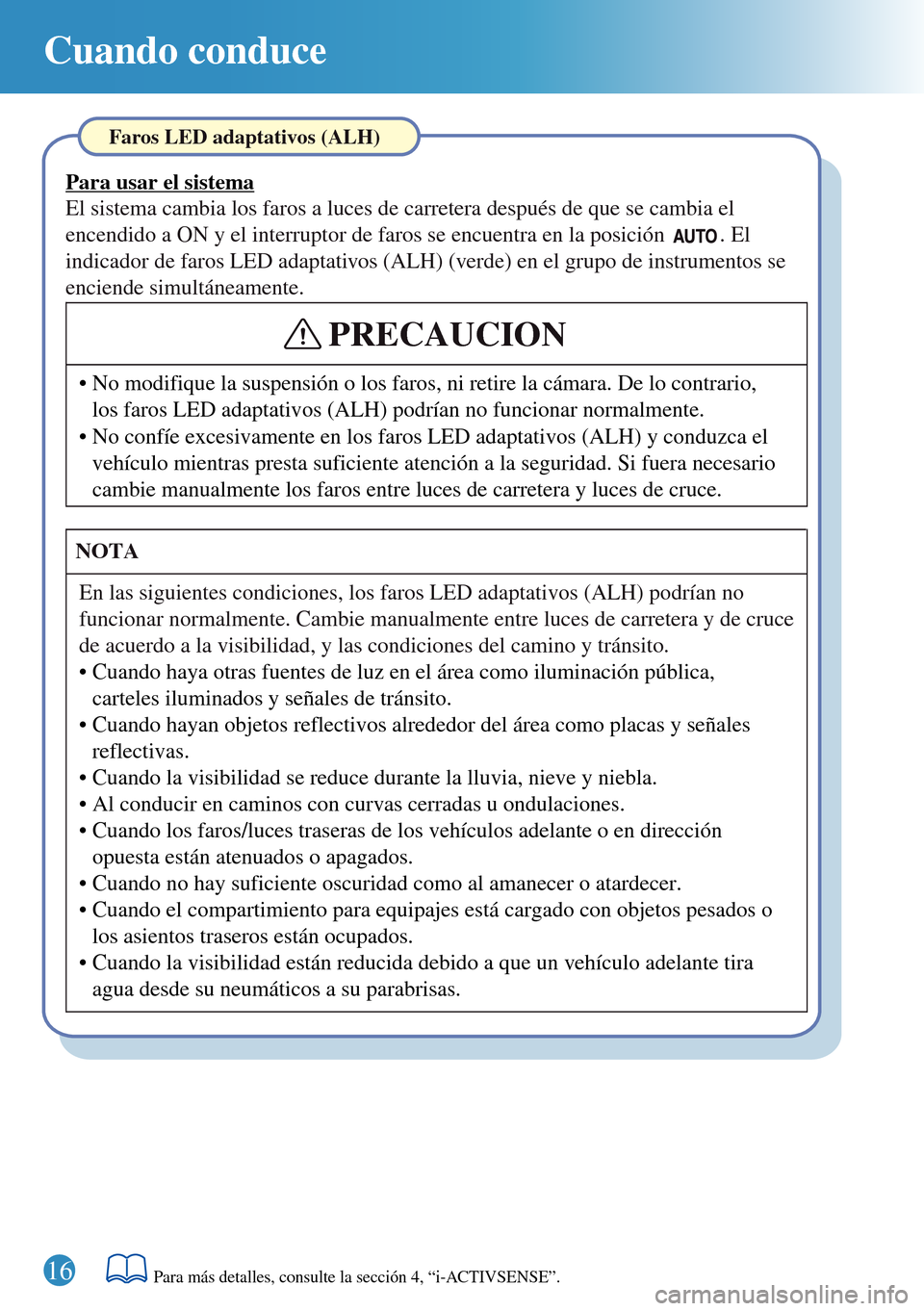 MAZDA MODEL 3 HATCHBACK 2016 Guía rápida (in Spanish) Cuando conduce
Faros LED adaptativos (ALH)
NOTA
En las siguientes condiciones, los faros LED adaptativos (ALH) podrían no
funcionar normalmente. Cambie manualmente entre luces de carretera y de cruc MAZDA MODEL 3 HATCHBACK 2016 Guía rápida (in Spanish) Cuando conduce
Faros LED adaptativos (ALH)
NOTA
En las siguientes condiciones, los faros LED adaptativos (ALH) podrían no
funcionar normalmente. Cambie manualmente entre luces de carretera y de cruc