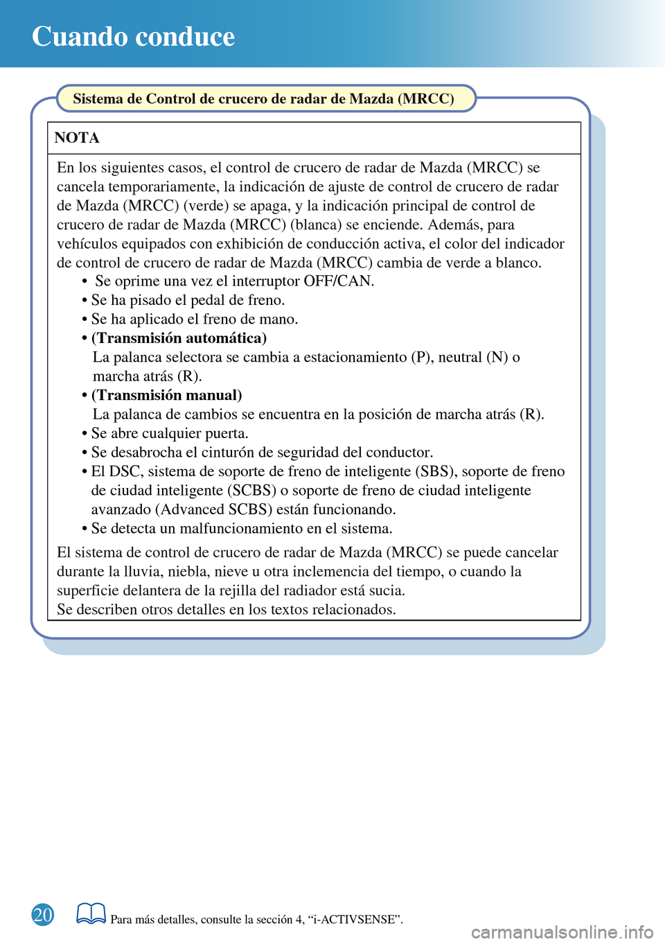 MAZDA MODEL 3 HATCHBACK 2016 Guía rápida (in Spanish) Cuando conduce
20
Sistema de Control de crucero de radar de Mazda (MRCC)
El sistema de control de crucero de radar de Mazda (MRCC) se puede cancelar
durante la lluvia, niebla, nieve u otra inclemenci MAZDA MODEL 3 HATCHBACK 2016 Guía rápida (in Spanish) Cuando conduce
20
Sistema de Control de crucero de radar de Mazda (MRCC)
El sistema de control de crucero de radar de Mazda (MRCC) se puede cancelar
durante la lluvia, niebla, nieve u otra inclemenci