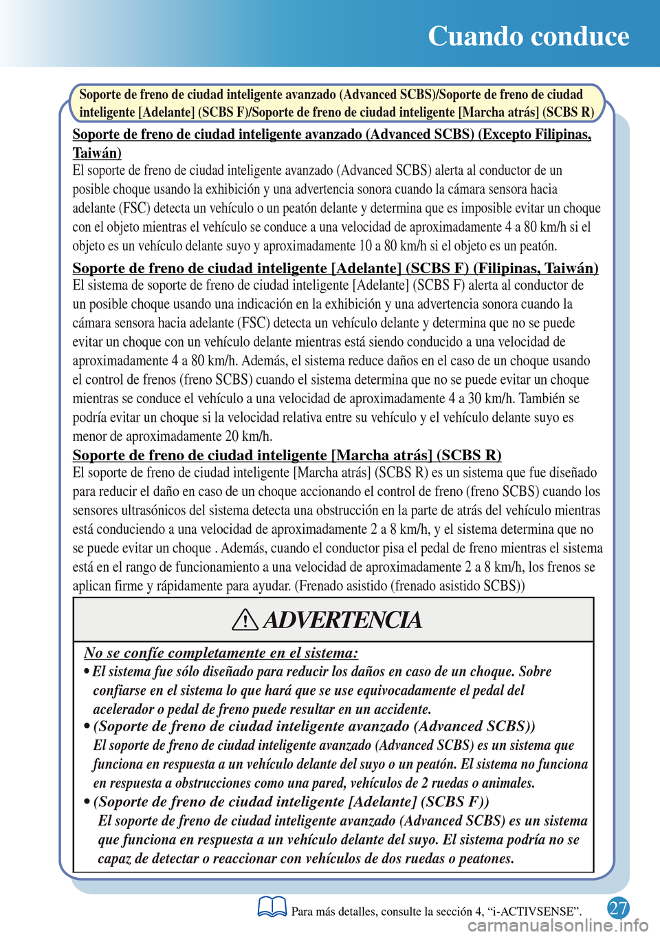 MAZDA MODEL 3 HATCHBACK 2016  Guía rápida (in Spanish)  Cuando conduce
Soporte de freno de ciudad inteligente avanzado (Advanced SCBS)/Soporte de freno de ciudad 
inteligente [Adelante] (SCBS F)/Soporte de freno de ciudad inteligente [Marcha atrás] (SCBS 