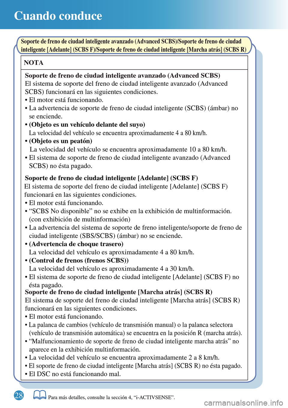 MAZDA MODEL 3 HATCHBACK 2016 Guía rápida (in Spanish) Cuando conduce
28
NOTA
Soporte de freno de ciudad inteligente avanzado (Advanced SCBS)
Soporte de freno de ciudad inteligente avanzado (Advanced SCBS)/Soporte de freno de ciudad
inteligente [Adelante MAZDA MODEL 3 HATCHBACK 2016 Guía rápida (in Spanish) Cuando conduce
28
NOTA
Soporte de freno de ciudad inteligente avanzado (Advanced SCBS)
Soporte de freno de ciudad inteligente avanzado (Advanced SCBS)/Soporte de freno de ciudad
inteligente [Adelante