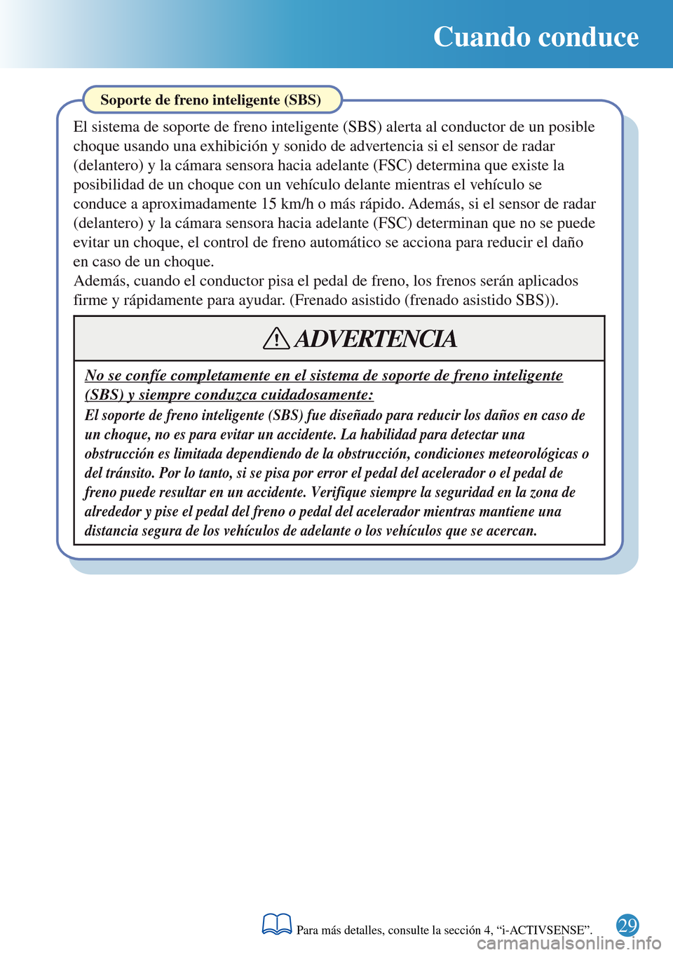 MAZDA MODEL 3 HATCHBACK 2016 Guía rápida (in Spanish) Cuando conduce
Soporte de freno inteligente (SBS)
El sistema de soporte de freno inteligente (SBS) alerta al conductor de un posible
choque usando una exhibición y sonido de advertencia si el sensor MAZDA MODEL 3 HATCHBACK 2016 Guía rápida (in Spanish) Cuando conduce
Soporte de freno inteligente (SBS)
El sistema de soporte de freno inteligente (SBS) alerta al conductor de un posible
choque usando una exhibición y sonido de advertencia si el sensor