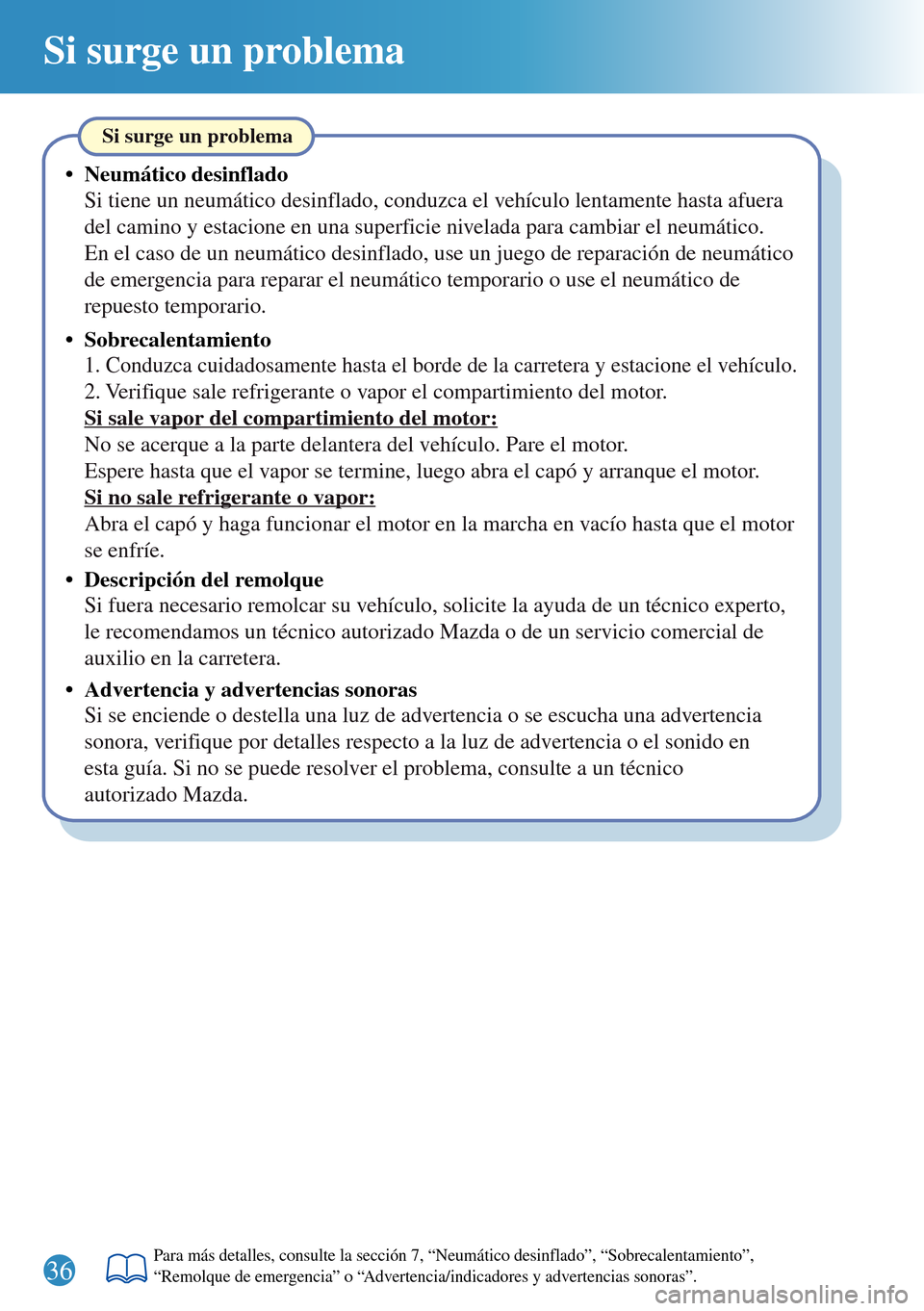 MAZDA MODEL 3 HATCHBACK 2016  Guía rápida (in Spanish)  36
Si surge un problema
Si surge un problema
• Neumático desinflado
Si tiene un neumático desinflado, conduzca el vehículo lentamente hasta afuera 
del camino y estacione en una superficie nivela