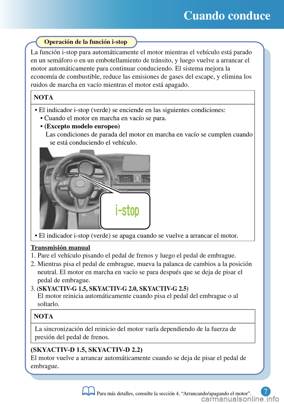 MAZDA MODEL 3 HATCHBACK 2016  Guía rápida (in Spanish)  Cuando conduce
Transmisión manual
2. Mientras pisa el pedal de embrague, mueva la palanca de cambios a la posición 
neutral. El motor en marcha en vacío se para después que se deja de pisar el 
pe