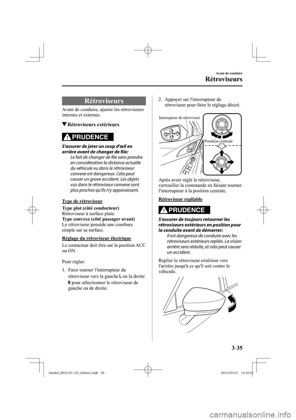 MAZDA MODEL 3 HATCHBACK 2016  Manuel du propriétaire (in French) 3–35
Avant de conduire
Rétroviseurs
      Rétroviseurs
    Avant de conduire, ajuster les rétroviseurs 
internes et externes.
 Rétroviseurs  extérieurs
PRUDENCE
  Sassurer de jeter un coup d