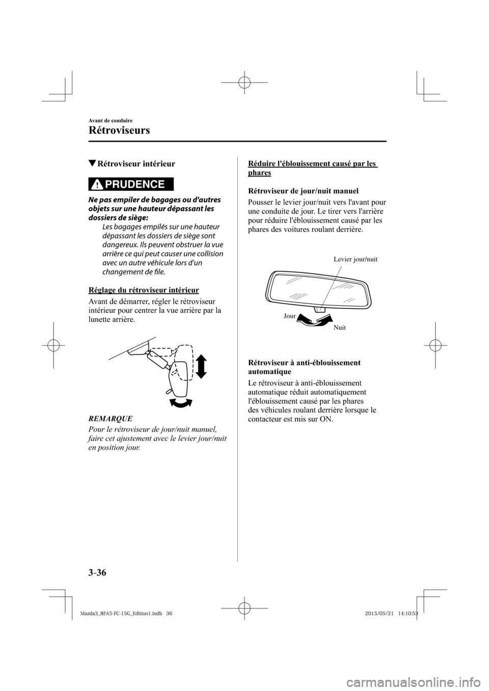 MAZDA MODEL 3 HATCHBACK 2016  Manuel du propriétaire (in French) 3–36
Avant de conduire
Rétroviseurs
 Rétroviseur  intérieur
PRUDENCE
  Ne pas empiler de bagages ou dautres 
objets sur une hauteur dépassant les 
dossiers de siège: 
  Les bagages empilés su