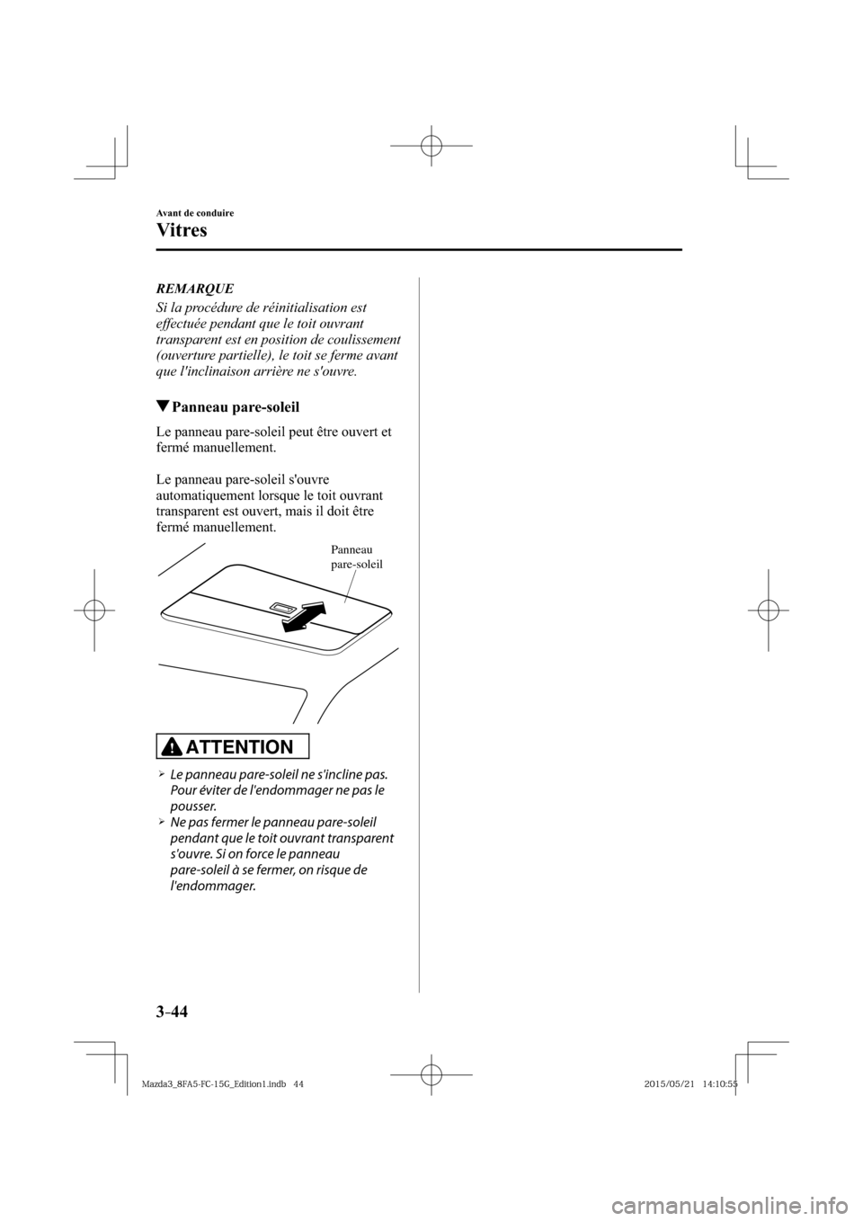 MAZDA MODEL 3 HATCHBACK 2016  Manuel du propriétaire (in French) 3–44
Avant de conduire
Vitres
   REMARQUE
  Si la procédure de réinitialisation est 
effectuée pendant que le toit ouvrant 
transparent est en position de coulissement 
(ouverture partielle), le 