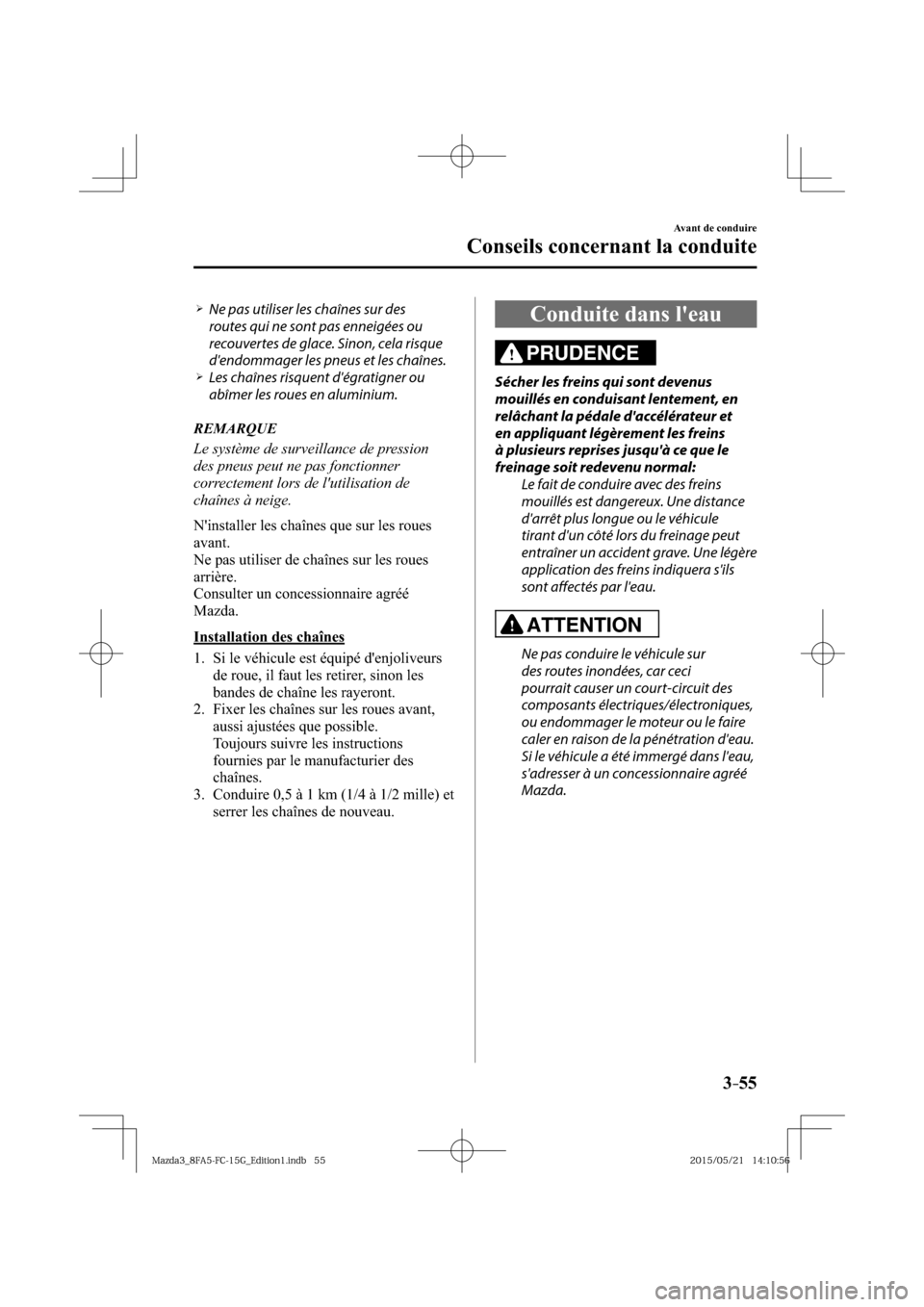 MAZDA MODEL 3 HATCHBACK 2016  Manuel du propriétaire (in French) 3–55
Avant de conduire
Conseils concernant la conduite
� �
�
�
�¾��  Ne pas utiliser les chaînes sur des 
routes qui ne sont pas enneigées ou 
recouvertes de glace. Sinon, cela risque 
den