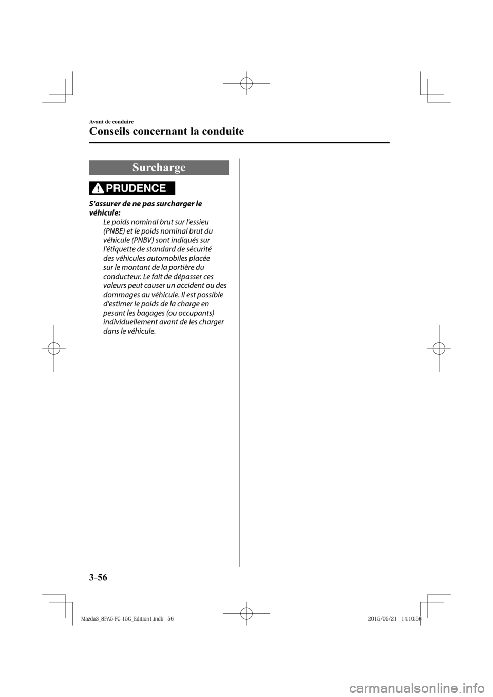 MAZDA MODEL 3 HATCHBACK 2016  Manuel du propriétaire (in French) 3–56
Avant de conduire
Conseils concernant la conduite
 Surcharge
PRUDENCE
  Sassurer de ne pas surcharger le 
véhicule:
  Le poids nominal brut sur lessieu 
(PNBE) et le poids nominal brut du 
v
