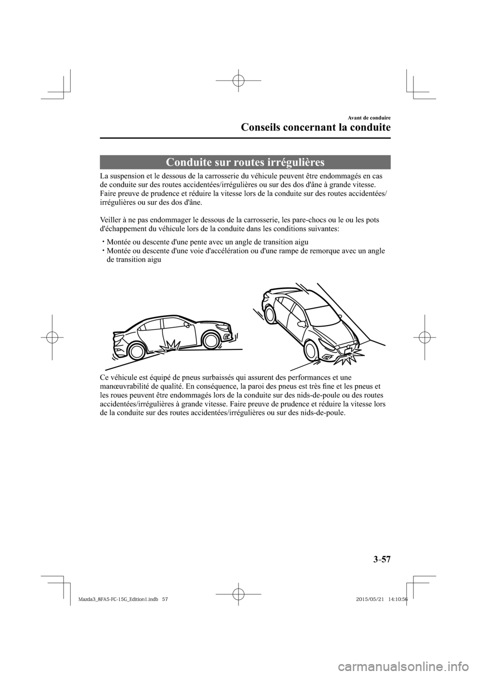 MAZDA MODEL 3 HATCHBACK 2016  Manuel du propriétaire (in French) 3–57
Avant de conduire
Conseils concernant la conduite
 Conduite sur routes irrégulières
              La  suspension  et  le  dessous  de  la  carrosserie  du  véhicule  peuvent  être  endommag