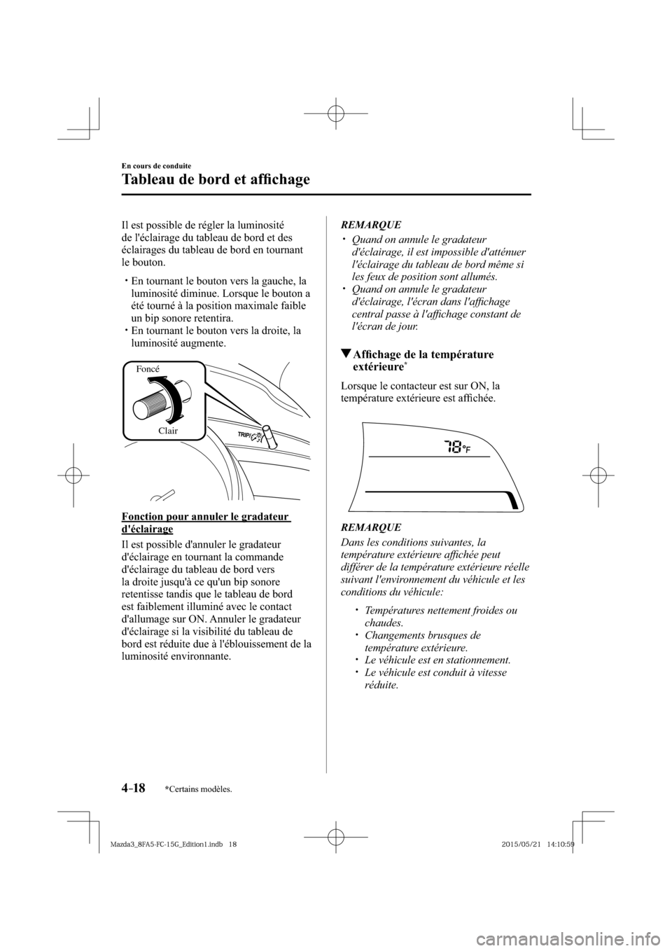 MAZDA MODEL 3 HATCHBACK 2016  Manuel du propriétaire (in French) 4–18
En cours de conduite
Tableau de bord et afﬁ chage
*Certains modèles.
  Il est possible de régler la luminosité 
de léclairage du tableau de bord et des 
éclairages du tableau de bord en