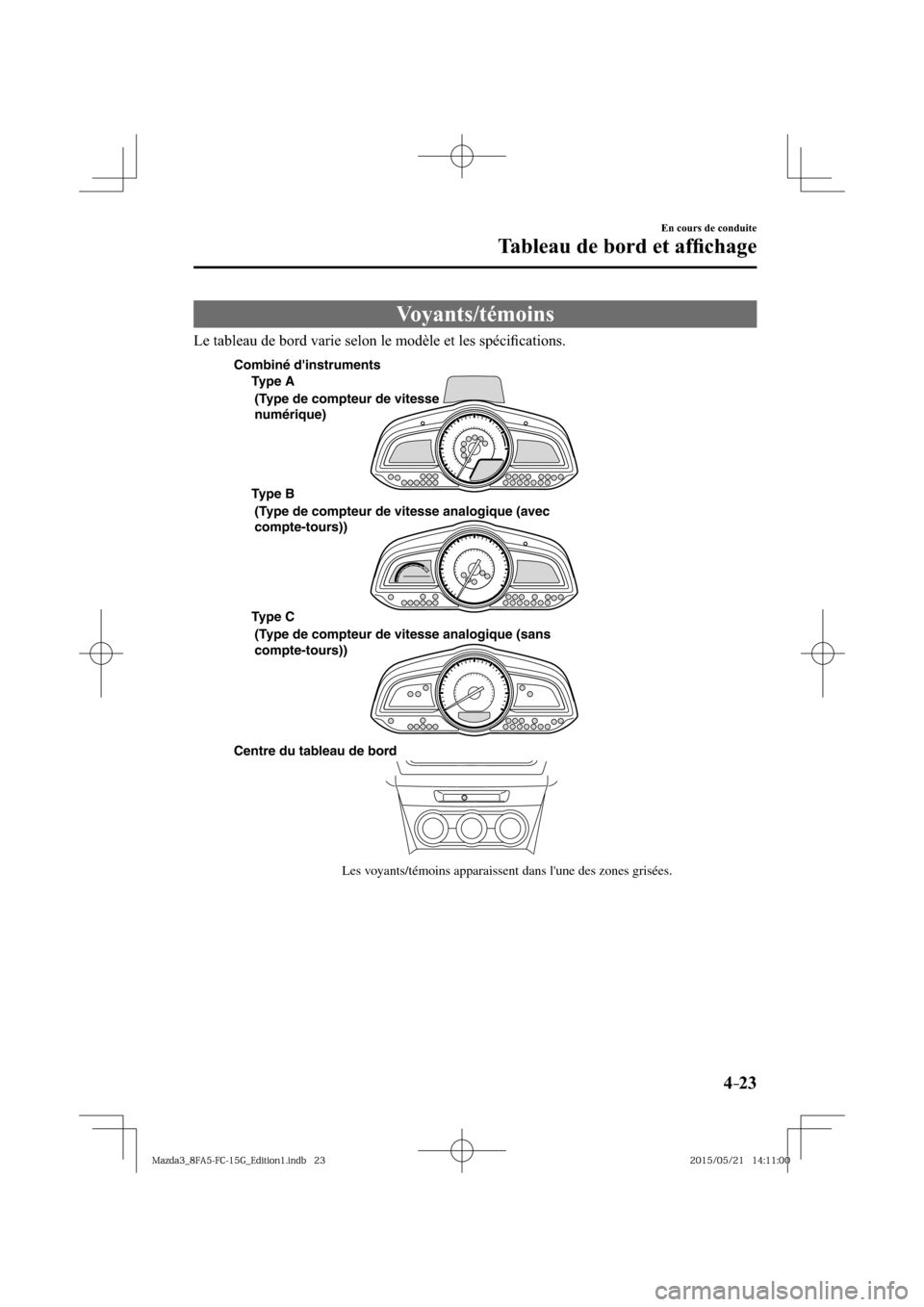 MAZDA MODEL 3 HATCHBACK 2016  Manuel du propriétaire (in French) 4–23
En cours de conduite
Tableau de bord et afﬁ chage
 Voyants/témoins
    Le tableau de bord varie selon le modèle et les spéciﬁ cations.
Les voyants/témoins apparaissent dans lune des zo