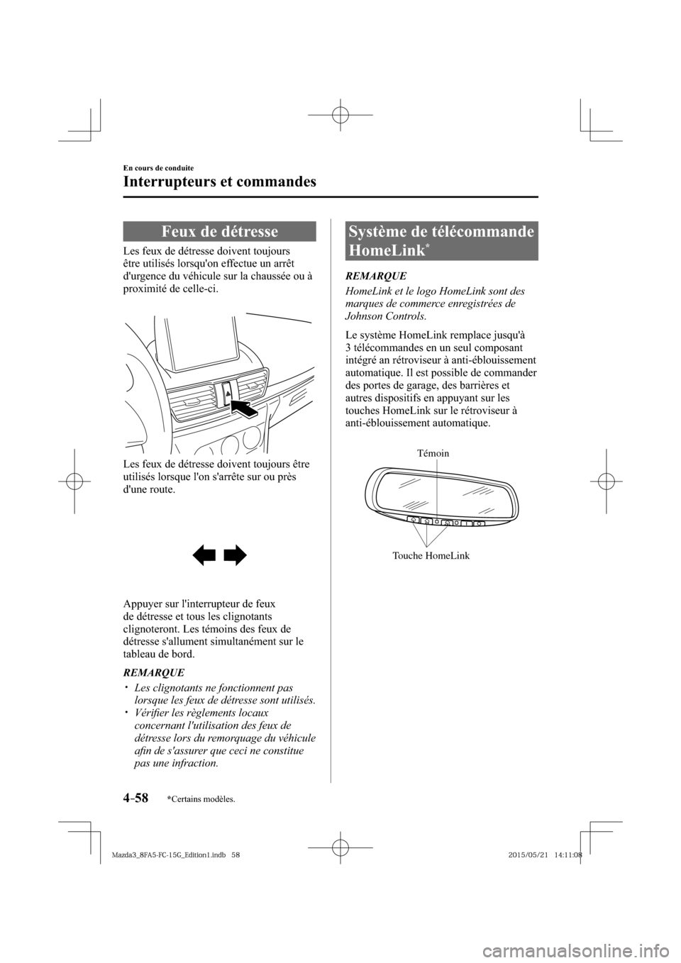 MAZDA MODEL 3 HATCHBACK 2016  Manuel du propriétaire (in French) 4–58
En cours de conduite
Interrupteurs et commandes
*Certains modèles.
 Feux de détresse
              Les  feux  de  détresse  doivent  toujours 
être utilisés lorsquon effectue un arrêt 
d