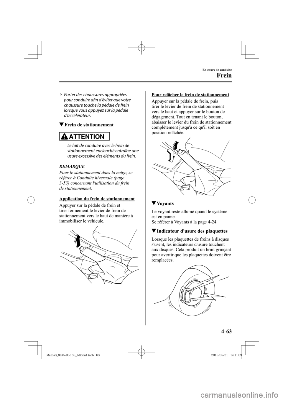 MAZDA MODEL 3 HATCHBACK 2016  Manuel du propriétaire (in French) 4–63
En cours de conduite
Frein
� �
�
�
�¾��  Porter des chaussures appropriées 
pour conduire afi  n déviter que votre 
chaussure touche la pédale de frein 
lorsque vous appuyez sur la p
