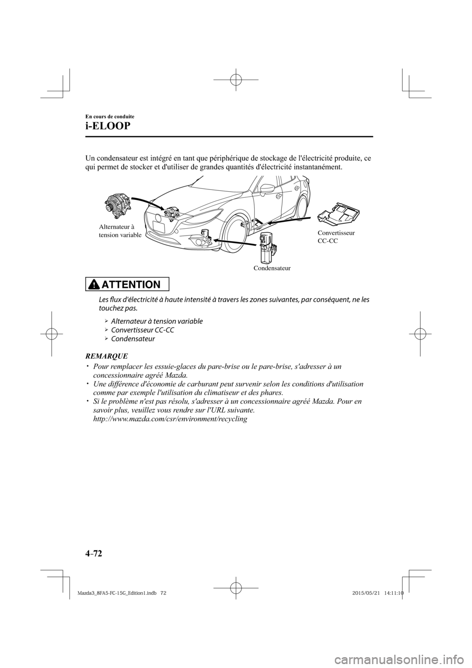 MAZDA MODEL 3 HATCHBACK 2016  Manuel du propriétaire (in French) 4–72
En cours de conduite
i-ELOOP
  Un condensateur est intégré en tant que périphérique de stockage de lélectricité produite, ce 
qui permet de stocker et dutiliser de grandes quantités d