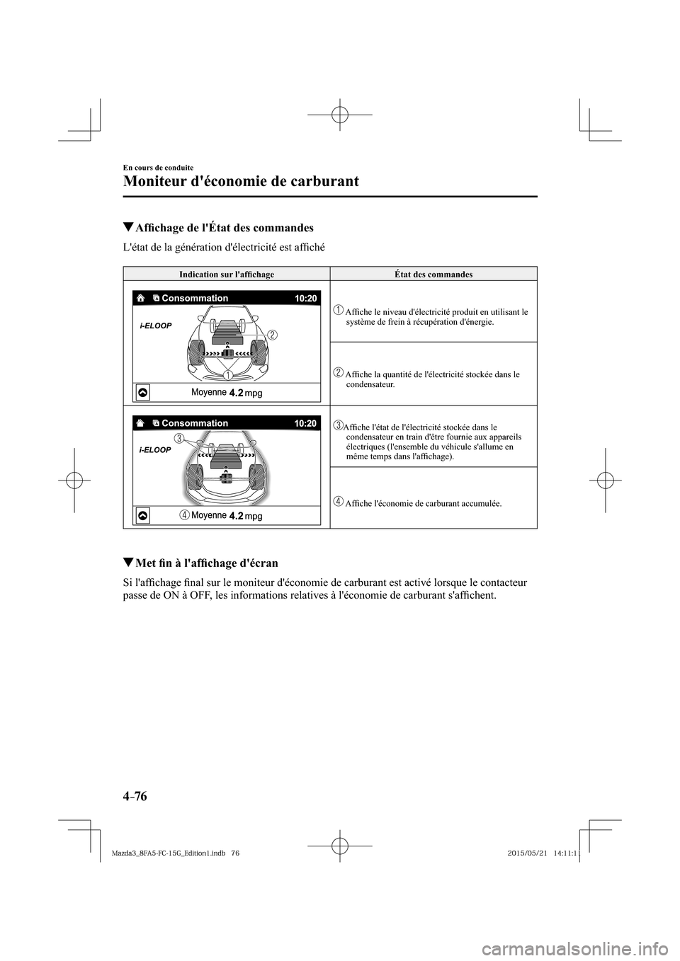 MAZDA MODEL 3 HATCHBACK 2016  Manuel du propriétaire (in French) 4–76
En cours de conduite
Moniteur déconomie de carburant
 Afﬁ chage de lÉtat des commandes
              Létat  de  la  génération  délectricité  est  afﬁ ché
 Indication sur laf