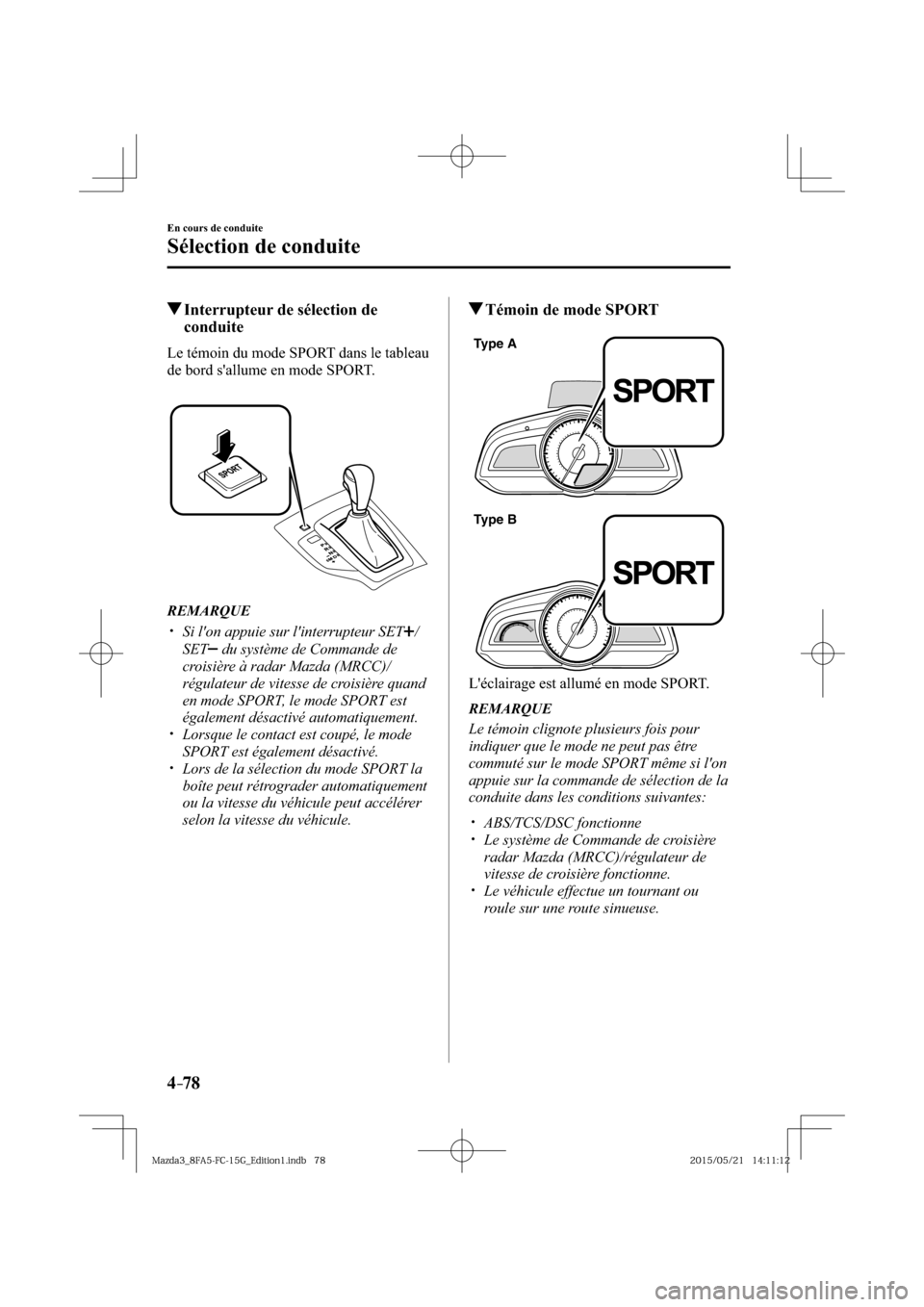 MAZDA MODEL 3 HATCHBACK 2016  Manuel du propriétaire (in French) 4–78
En cours de conduite
Sélection de conduite
 Interrupteur de sélection de 
conduite
    Le témoin du mode SPORT dans le tableau 
de bord sallume en mode SPORT.
   REMARQUE
� �
�
�
�y��