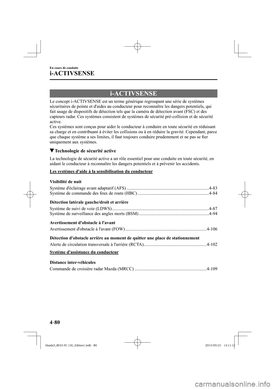 MAZDA MODEL 3 HATCHBACK 2016  Manuel du propriétaire (in French) 4–80
En cours de conduite
i-ACTIVSENSE
      i-ACTIVSENSE
            Le  concept  i-ACTIVSENSE  est  un  terme  générique  regroupant  une  série  de  systèmes 
sécuritaires de pointe et daid