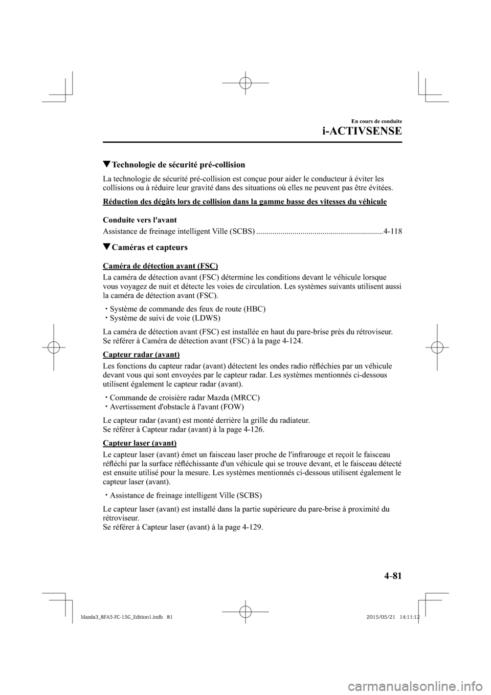 MAZDA MODEL 3 HATCHBACK 2016  Manuel du propriétaire (in French) 4–81
En cours de conduite
i-ACTIVSENSE
 Technologie de sécurité pré-collision
            La technologie de sécurité pré-collision est conçue pour aider le conducteur à éviter les 
collisio