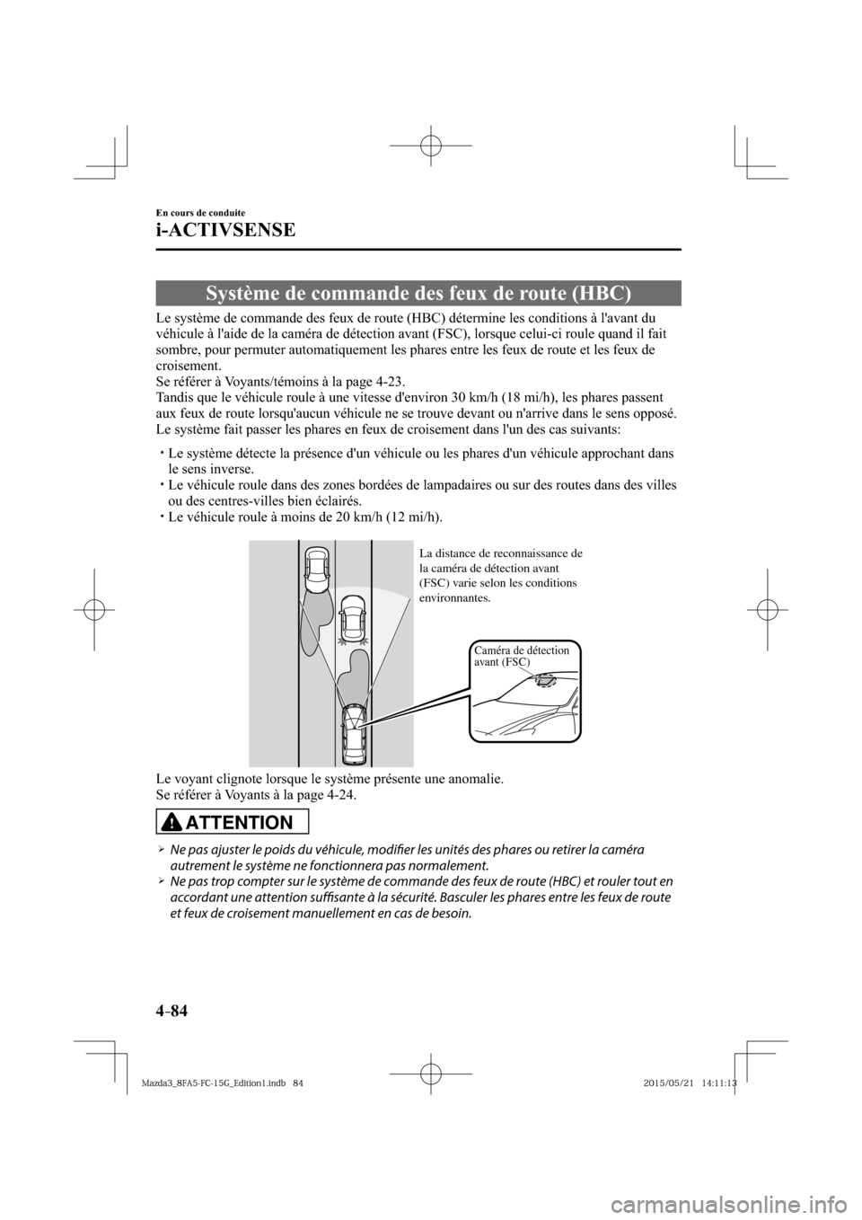 MAZDA MODEL 3 HATCHBACK 2016  Manuel du propriétaire (in French) 4–84
En cours de conduite
i-ACTIVSENSE
 Système de commande des feux de route (HBC)
              Le  système  de  commande  des  feux  de  route  (HBC)  détermine  les  conditions  à  lavant  
