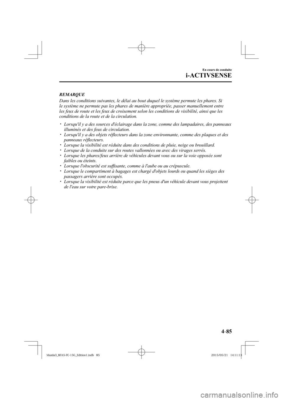 MAZDA MODEL 3 HATCHBACK 2016  Manuel du propriétaire (in French) 4–85
En cours de conduite
i-ACTIVSENSE
   REMARQUE
  Dans les conditions suivantes, le délai au bout duquel le système permute les phares. Si 
le système ne permute pas les phares de manière app
