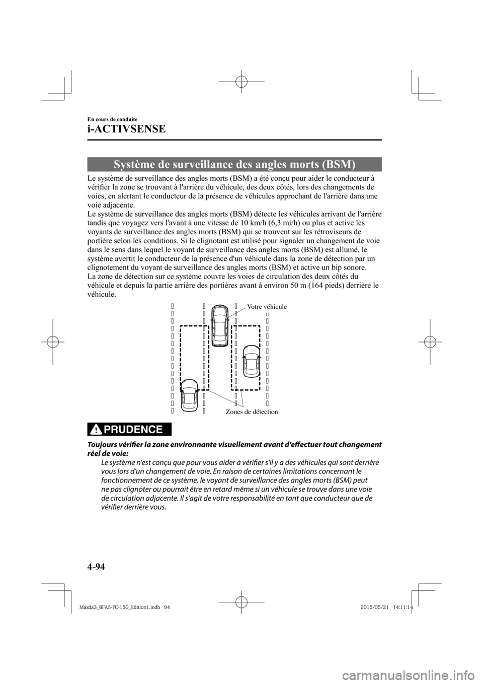 MAZDA MODEL 3 HATCHBACK 2016  Manuel du propriétaire (in French) 4–94
En cours de conduite
i-ACTIVSENSE
 Système de surveillance des angles morts (BSM)
              Le système de surveillance des angles morts (BSM) a été conçu pour aider le conducteur à 
v
