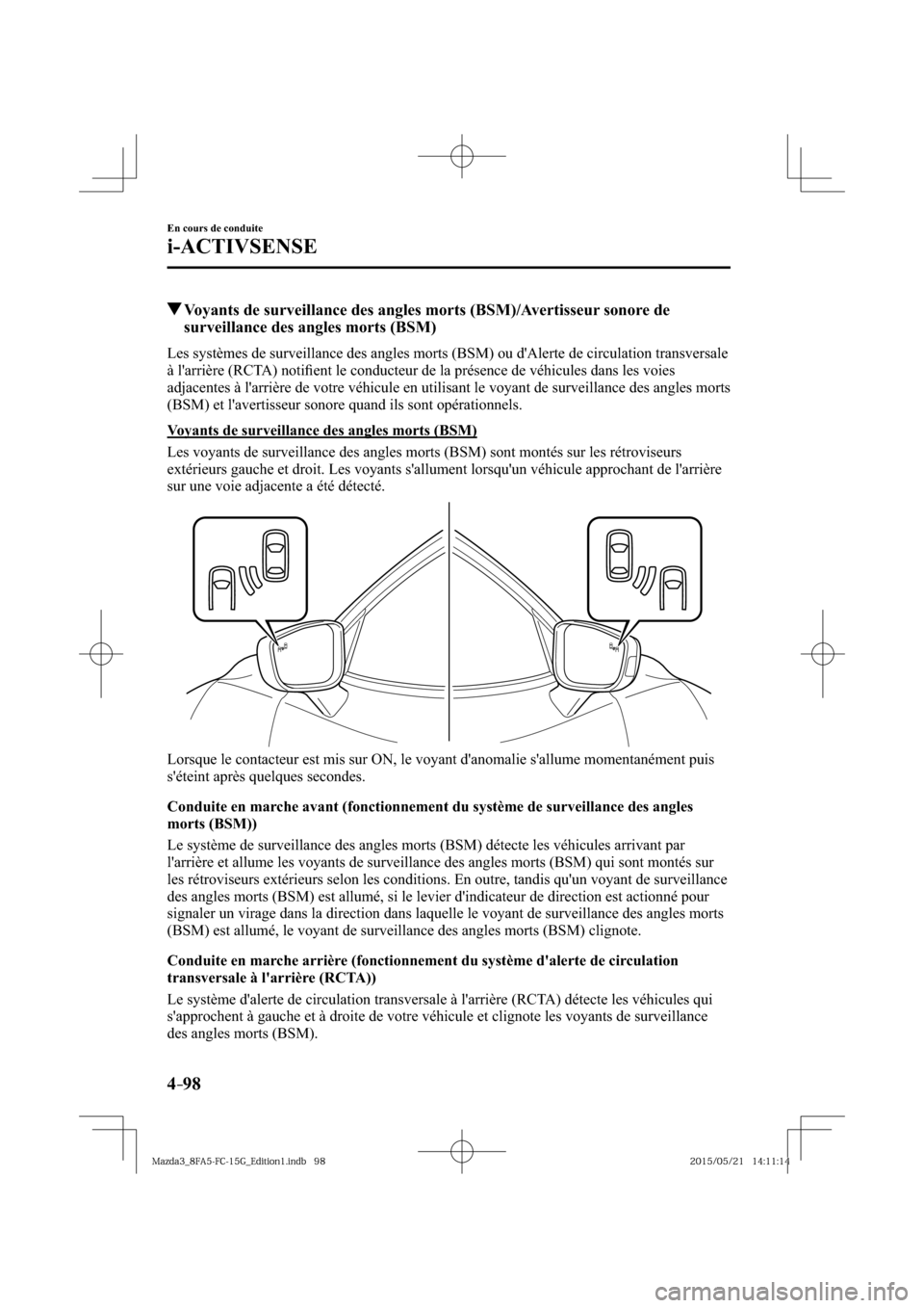 MAZDA MODEL 3 HATCHBACK 2016  Manuel du propriétaire (in French) 4–98
En cours de conduite
i-ACTIVSENSE
 Voyants de surveillance des angles morts (BSM)/Avertisseur sonore de 
surveillance des angles morts (BSM)
    Les systèmes de surveillance des angles morts (
