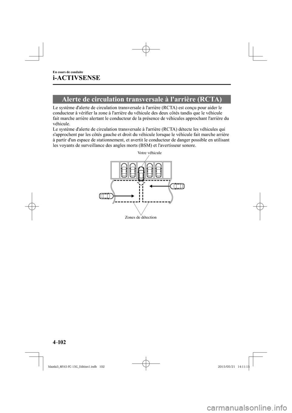 MAZDA MODEL 3 HATCHBACK 2016  Manuel du propriétaire (in French) 4–102
En cours de conduite
i-ACTIVSENSE
 Alerte de circulation transversale à larrière (RCTA)
              Le  système  dalerte  de  circulation  transversale  à  larrière  (RCTA)  est  con