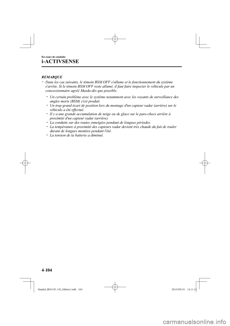 MAZDA MODEL 3 HATCHBACK 2016  Manuel du propriétaire (in French) 4–104
En cours de conduite
i-ACTIVSENSE
   REMARQUE
� �
�
�
�y��  Dans les cas suivants, le témoin BSM OFF sallume et le fonctionnement du système 
sarrête. Si le témoin BSM OFF reste al
