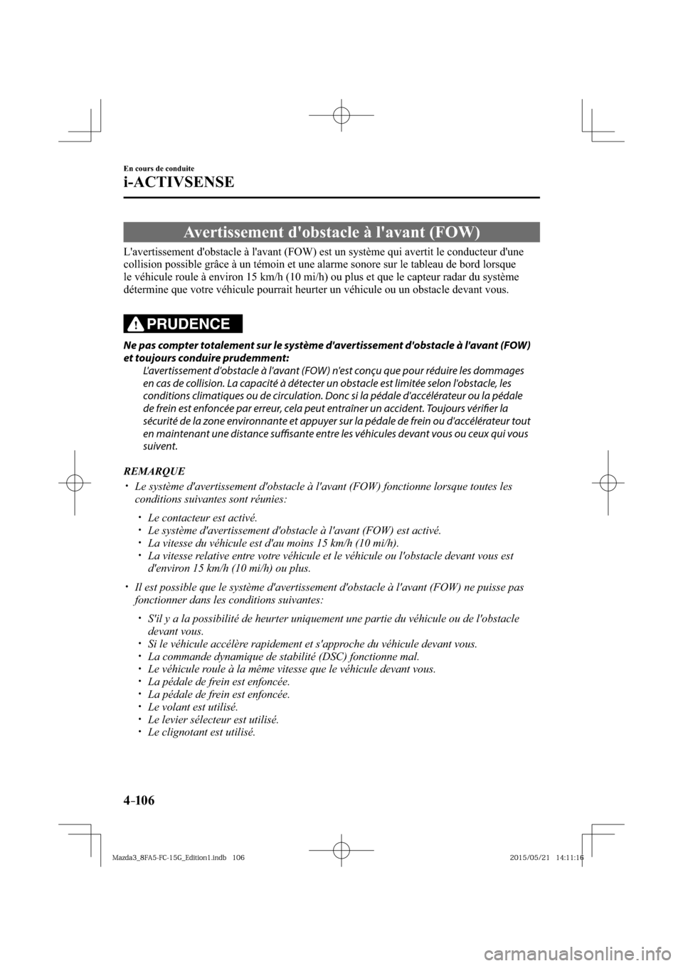 MAZDA MODEL 3 HATCHBACK 2016  Manuel du propriétaire (in French) 4–106
En cours de conduite
i-ACTIVSENSE
 Avertissement dobstacle à lavant (FOW)
    Lavertissement dobstacle à lavant (FOW) est un système qui avertit le conducteur dune 
collision possible