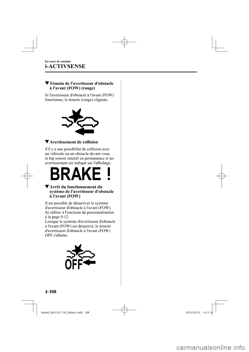 MAZDA MODEL 3 HATCHBACK 2016  Manuel du propriétaire (in French) 4–10 8
En cours de conduite
i-ACTIVSENSE
 Témoin de lavertisseur dobstacle 
à lavant (FOW) (rouge)
    Si lavertisseur dobstacle à lavant (FOW) 
fonctionne, le témoin (rouge) clignote.
 Av