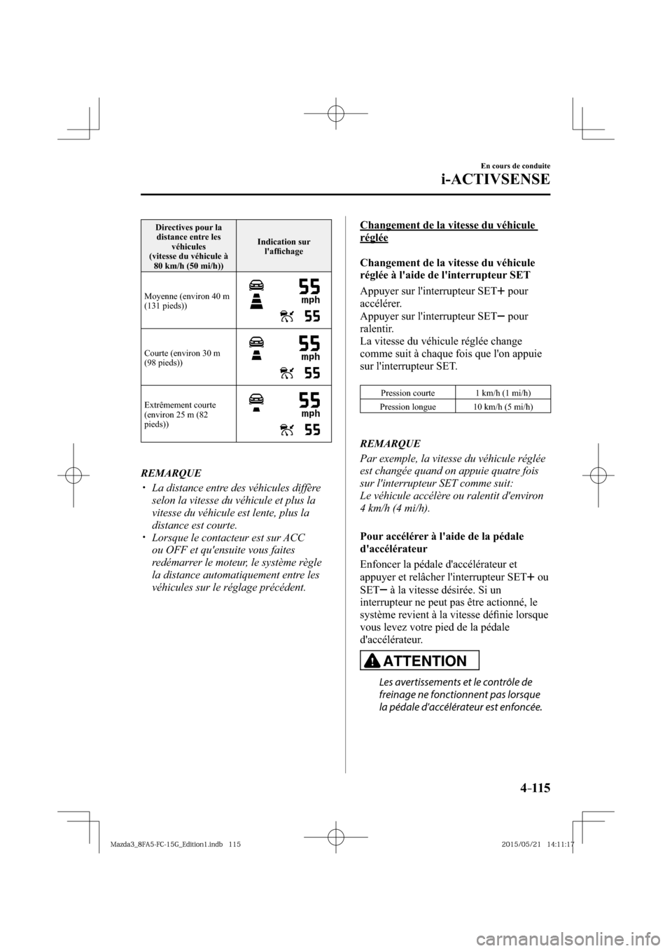 MAZDA MODEL 3 HATCHBACK 2016  Manuel du propriétaire (in French) 4–115
En cours de conduite
i-ACTIVSENSE
 Directives pour la 
distance entre les 
véhicules
  (vitesse du véhicule à 
80 km/h (50 mi/h))  Indication  sur 
lafﬁ chage 
 Moyenne (environ 40 m 
(1