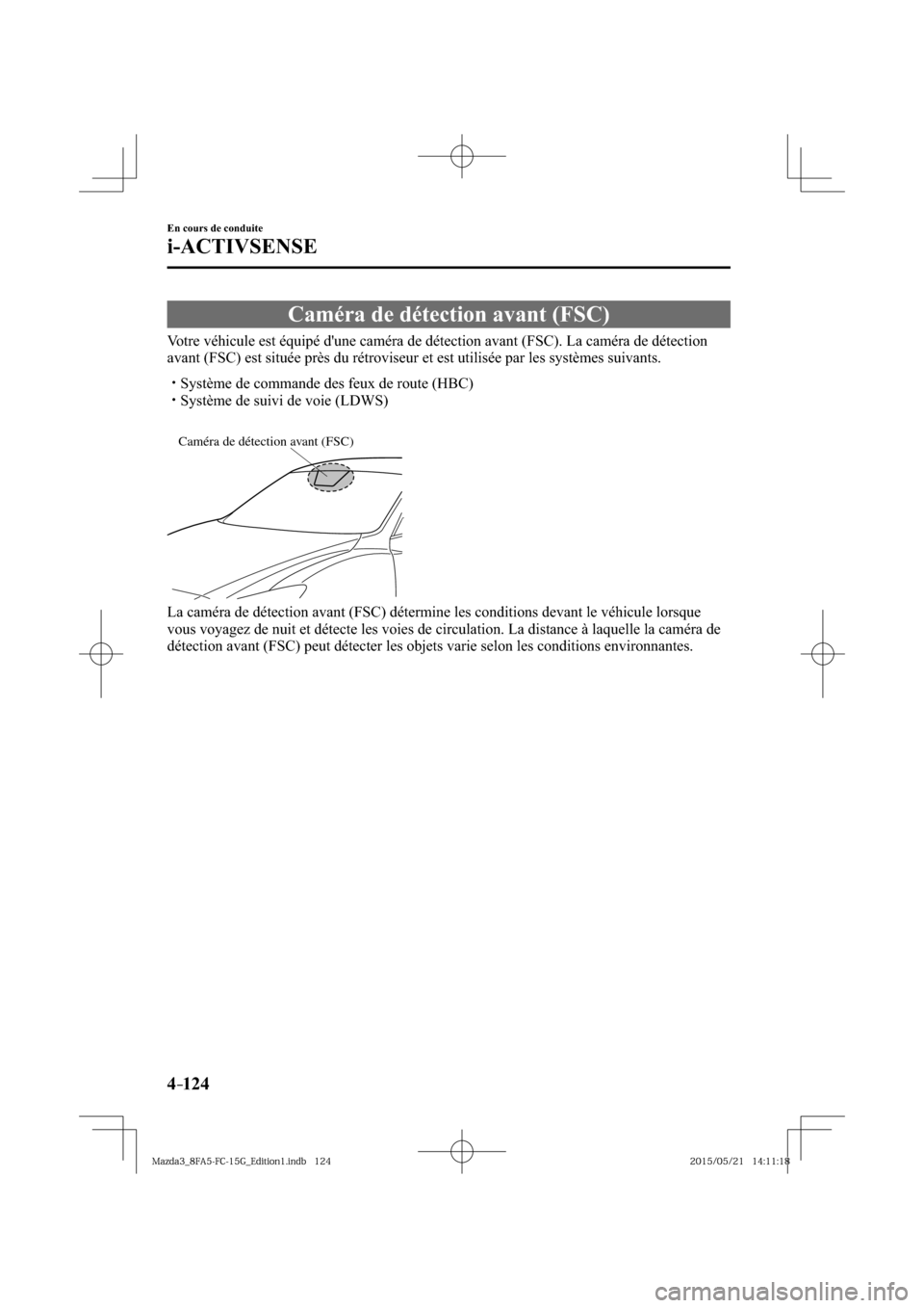MAZDA MODEL 3 HATCHBACK 2016  Manuel du propriétaire (in French) 4–124
En cours de conduite
i-ACTIVSENSE
 Caméra de détection avant (FSC)
              Votre  véhicule  est  équipé  dune  caméra  de  détection  avant  (FSC).  La  caméra  de  détection 

