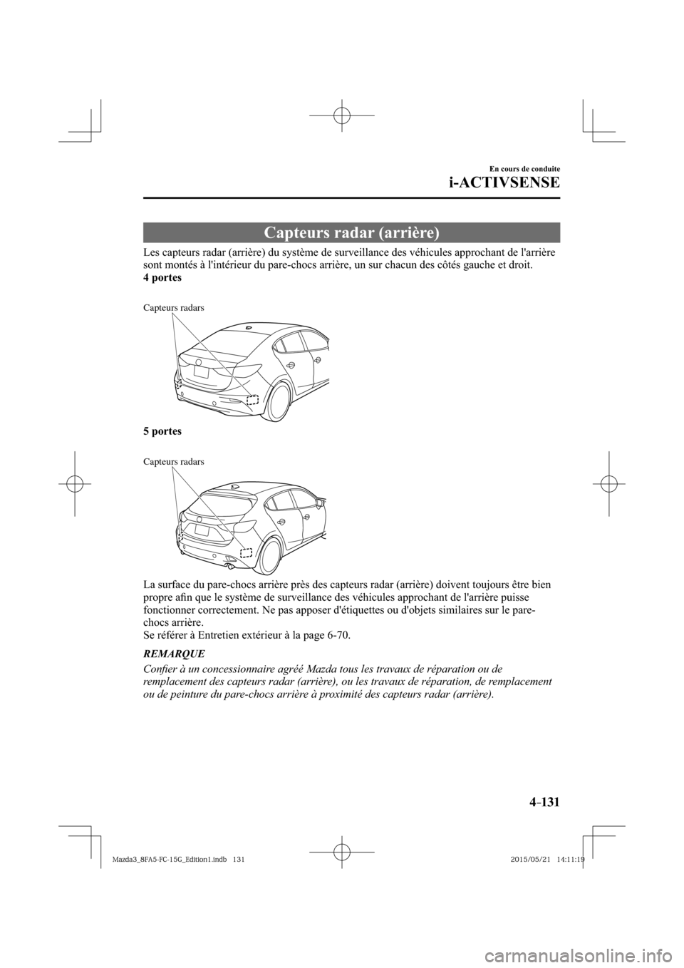 MAZDA MODEL 3 HATCHBACK 2016  Manuel du propriétaire (in French) 4–131
En cours de conduite
i-ACTIVSENSE
 Capteurs radar (arrière)
              Les  capteurs  radar  (arrière)  du  système  de  surveillance  des  véhicules  approchant  de  larrière 
sont m