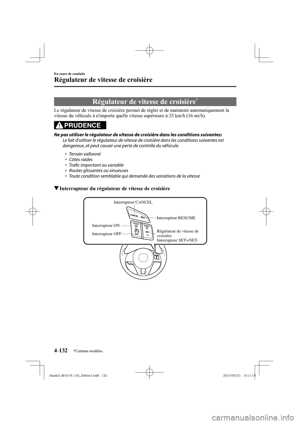 MAZDA MODEL 3 HATCHBACK 2016  Manuel du propriétaire (in French) 4–132
En cours de conduite
Régulateur de vitesse de croisière
*Certains modèles.
      Régulateur  de  vitesse  de  croisière *
            Le régulateur de vitesse de croisière permet de ré