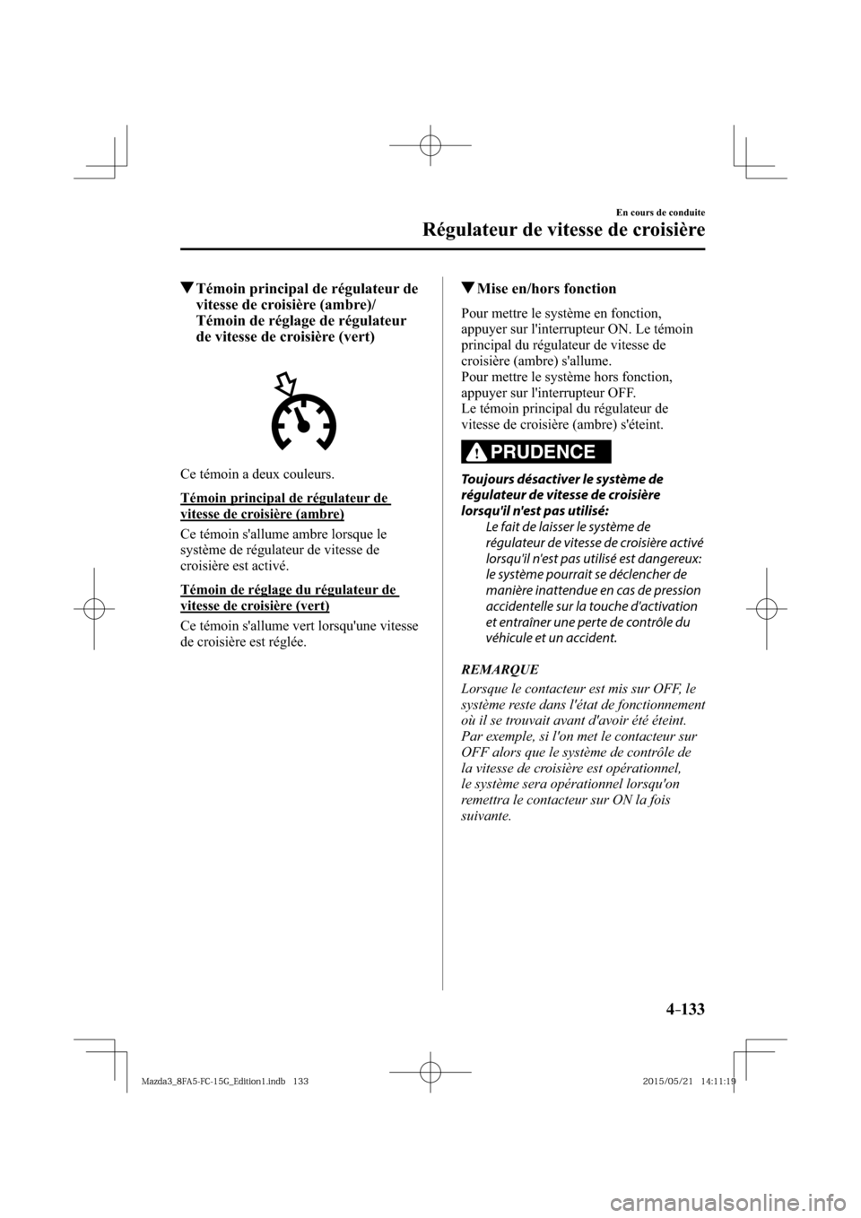 MAZDA MODEL 3 HATCHBACK 2016  Manuel du propriétaire (in French) 4–133
En cours de conduite
Régulateur de vitesse de croisière
 Témoin principal de régulateur de 
vitesse de croisière (ambre)/
Témoin de réglage de régulateur 
de vitesse de croisière (ver