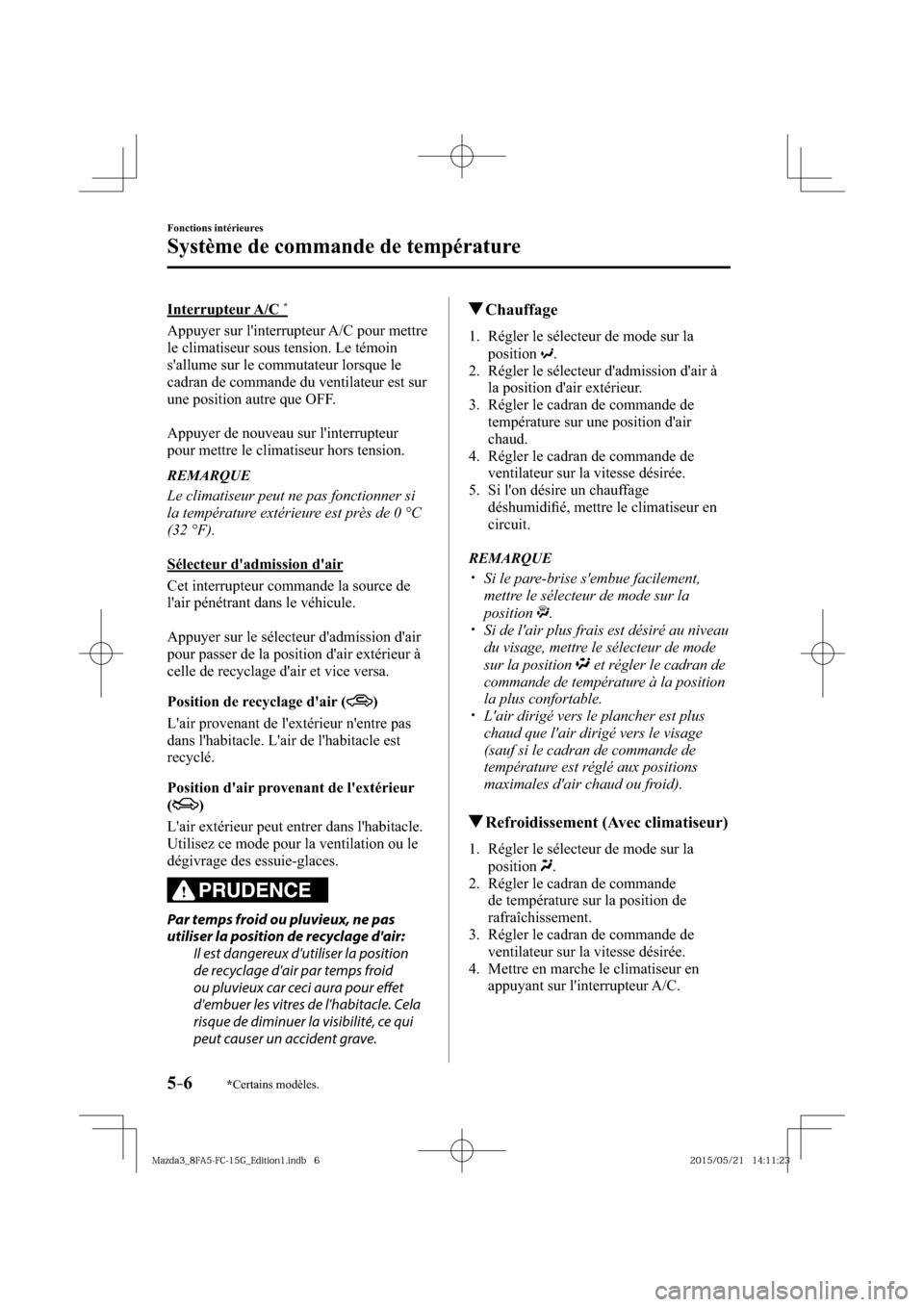 MAZDA MODEL 3 HATCHBACK 2016  Manuel du propriétaire (in French) 5–6
Fonctions intérieures
Système de commande de température
*Certains modèles.
  Interrupteur  A/C   *
    Appuyer  sur  linterrupteur  A/C  pour  mettre 
le climatiseur sous tension. Le témo