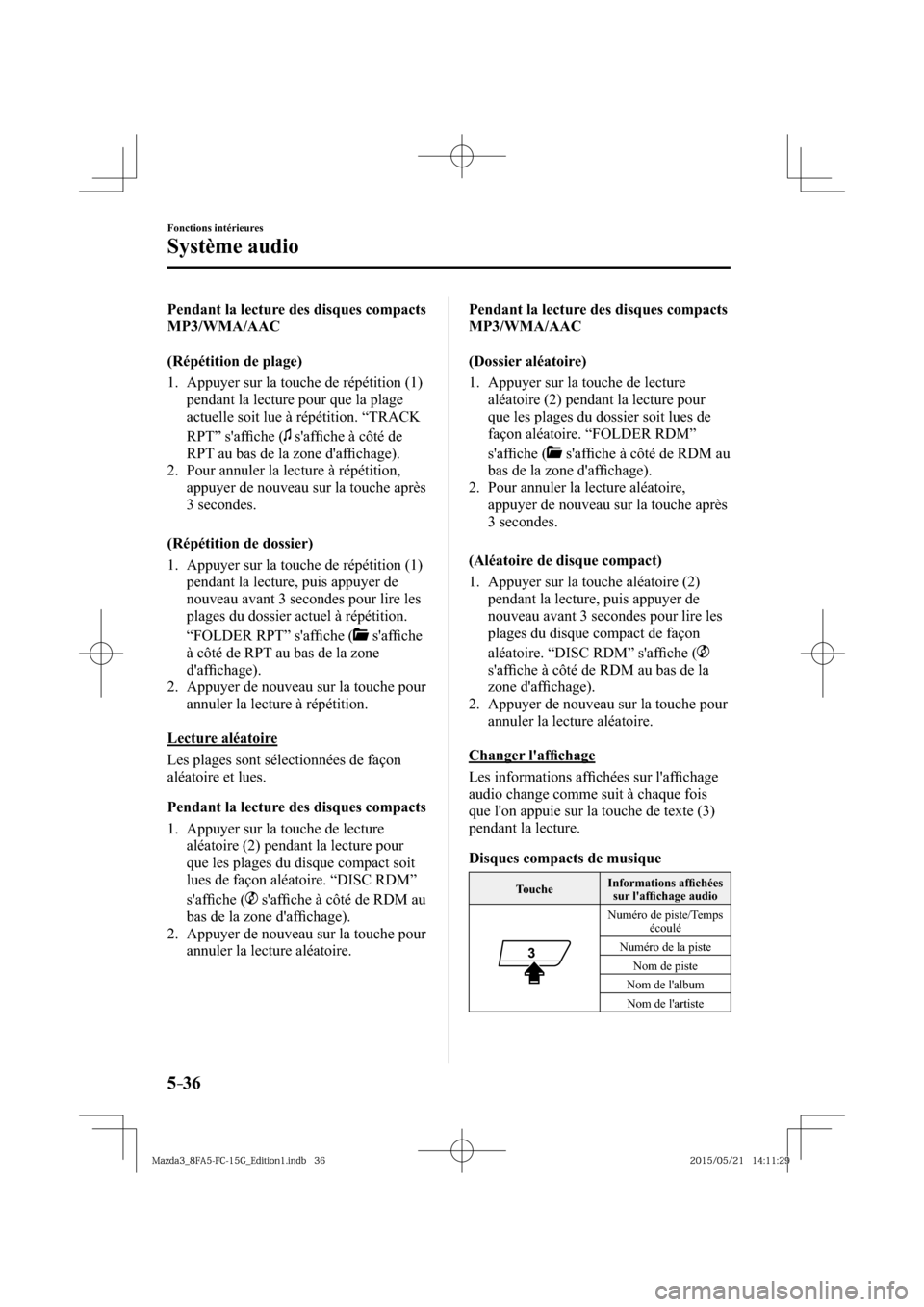 MAZDA MODEL 3 HATCHBACK 2016  Manuel du propriétaire (in French) 5–36
Fonctions intérieures
Système audio
  Pendant la lecture des disques compacts 
MP3/WMA/AAC
    (Répétition  de  plage)
     1.   Appuyer  sur  la  touche  de  répétition  ( 1 ) 
pendant l