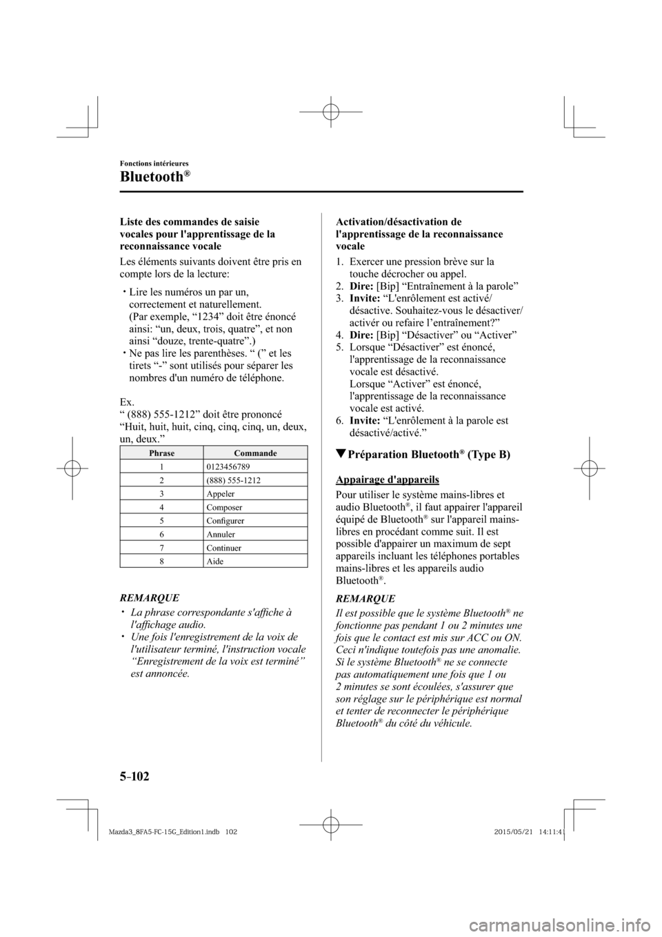 MAZDA MODEL 3 HATCHBACK 2016  Manuel du propriétaire (in French) 5–102
Fonctions intérieures
Bluetooth®
  Liste des commandes de saisie 
vocales pour lapprentissage de la 
reconnaissance vocale
    Les éléments suivants doivent être pris en 
compte lors de 