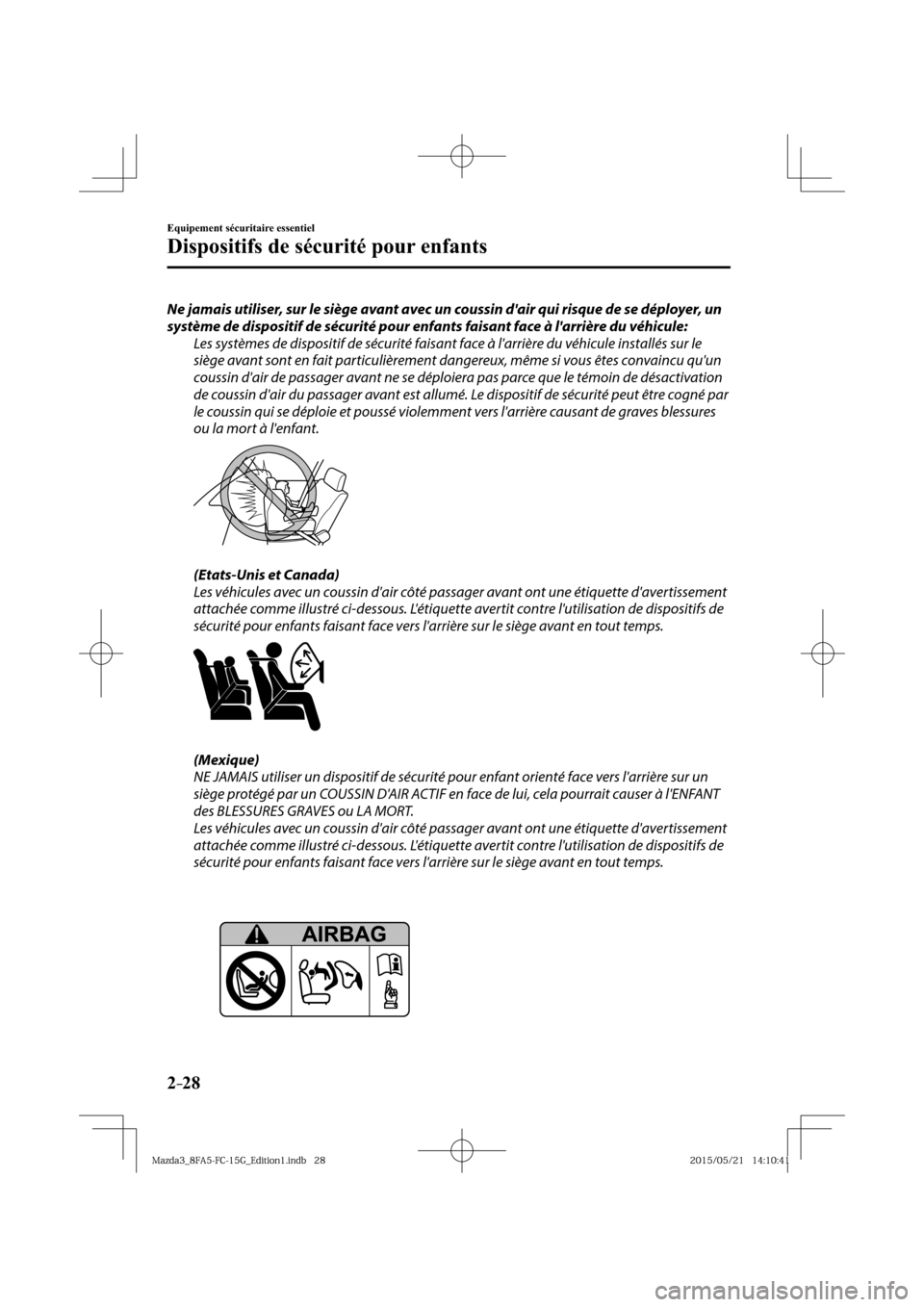 MAZDA MODEL 3 HATCHBACK 2016  Manuel du propriétaire (in French) 2–28
Equipement sécuritaire essentiel
Dispositifs de sécurité pour enfants
  Ne jamais utiliser, sur le siège avant avec un coussin dair qui risque de se déployer, un 
système de dispositif d