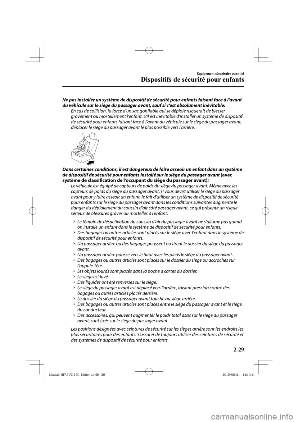 MAZDA MODEL 3 HATCHBACK 2016  Manuel du propriétaire (in French) 2–29
Equipement sécuritaire essentiel
Dispositifs de sécurité pour enfants
  Ne pas installer un système de dispositif de sécurité pour enfants faisant face à lavant 
du véhicule sur le si