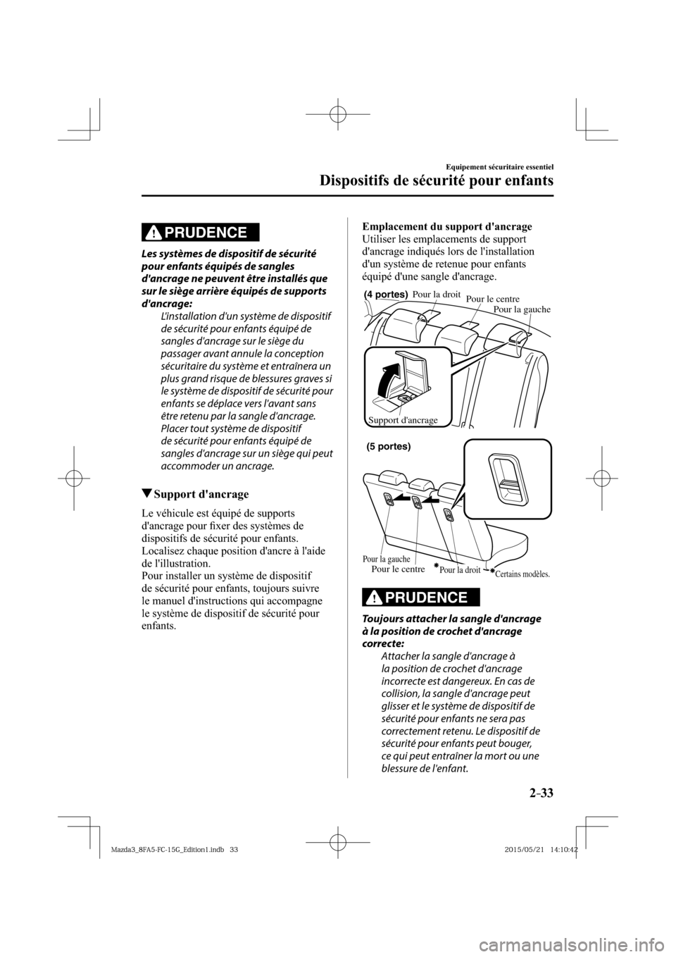 MAZDA MODEL 3 HATCHBACK 2016  Manuel du propriétaire (in French) 2–33
Equipement sécuritaire essentiel
Dispositifs de sécurité pour enfants
PRUDENCE
  Les systèmes de dispositif de sécurité 
pour enfants équipés de sangles 
dancrage ne peuvent être inst